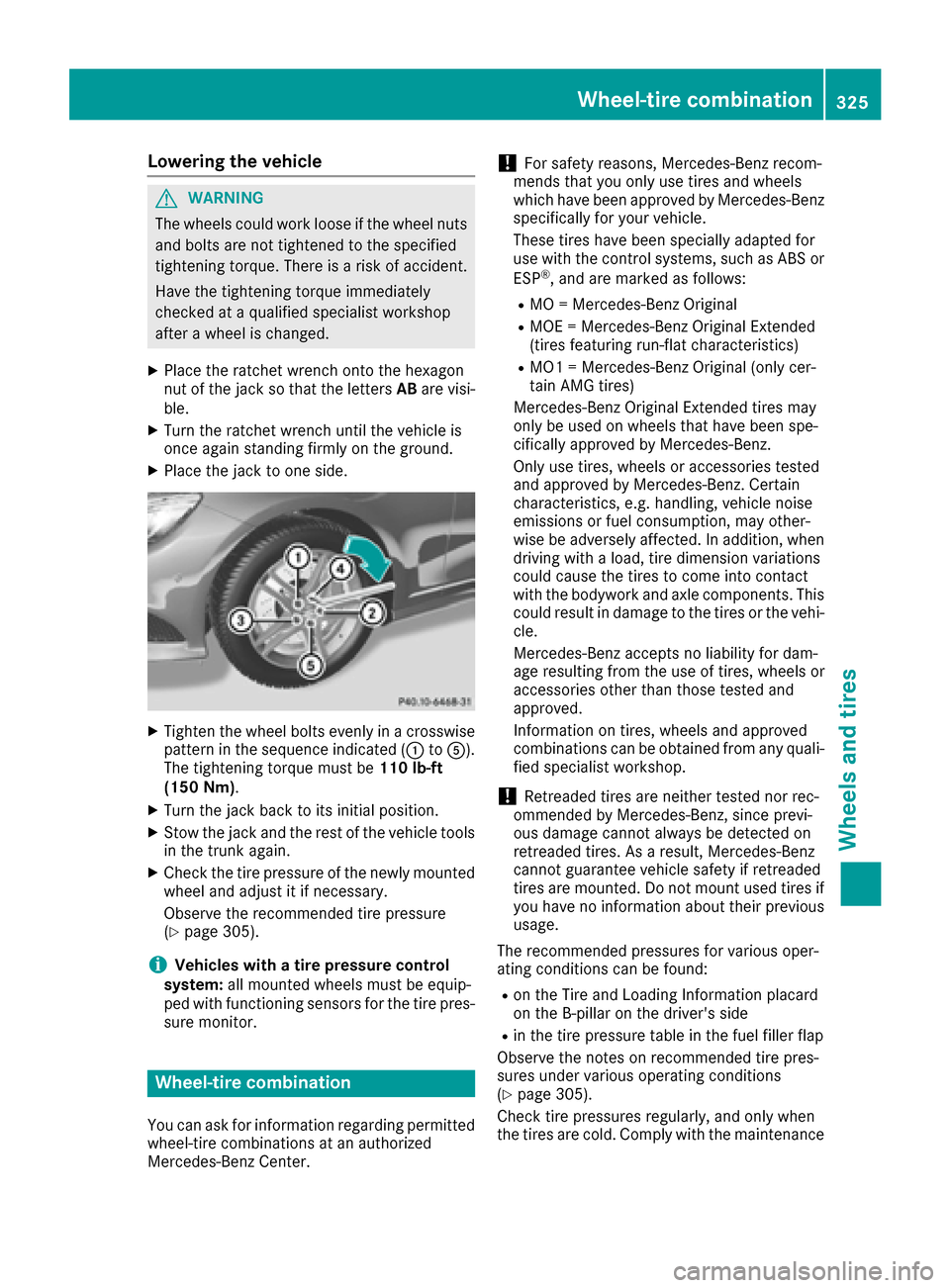 MERCEDES-BENZ S-Class CABRIOLET 2017 A217 Owners Manual Lowering the vehicle
GWARNING
The wheels could work loose if the wheel nuts and bolts are not tightened to the specified
tightening torque. There is a risk of accident.
Have the tightening torque imme MERCEDES-BENZ S-Class CABRIOLET 2017 A217 Owners Manual Lowering the vehicle
GWARNING
The wheels could work loose if the wheel nuts and bolts are not tightened to the specified
tightening torque. There is a risk of accident.
Have the tightening torque imme
