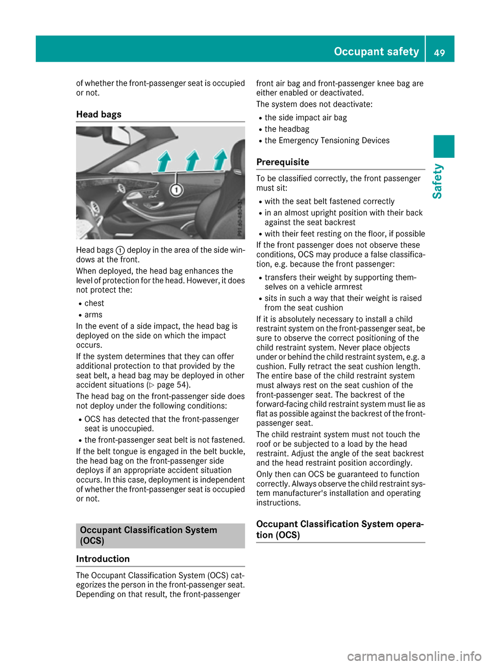 MERCEDES-BENZ S-Class CABRIOLET 2017 A217 Workshop Manual of whether the front-passenger seat is occupied
or not.
Head bags
Head bags:deploy in the area of the side win-
dows at the front.
When deployed, the head bag enhances the
level of protection for the MERCEDES-BENZ S-Class CABRIOLET 2017 A217 Workshop Manual of whether the front-passenger seat is occupied
or not.
Head bags
Head bags:deploy in the area of the side win-
dows at the front.
When deployed, the head bag enhances the
level of protection for the