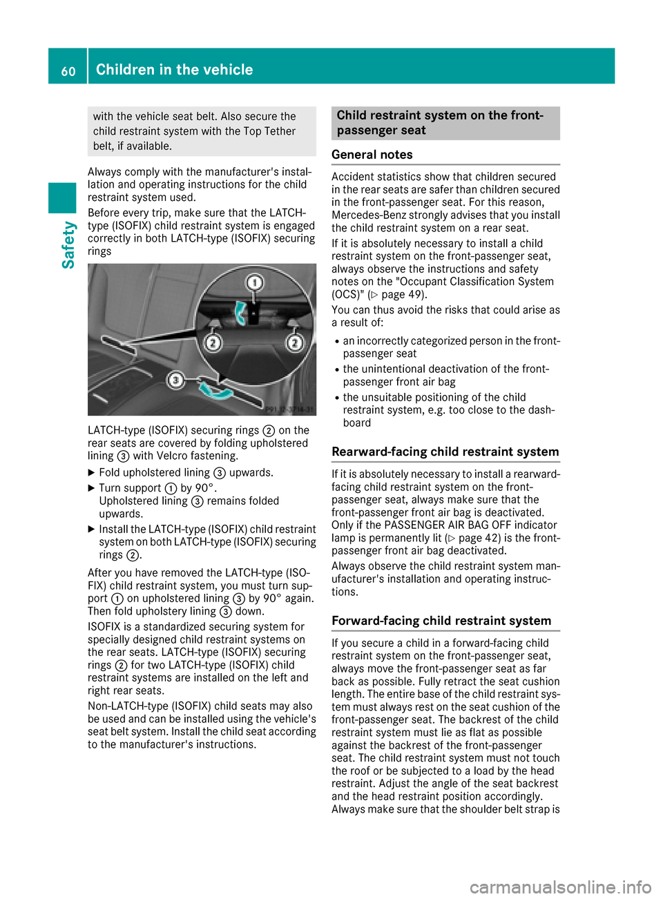MERCEDES-BENZ S-Class CABRIOLET 2017 A217 Repair Manual with the vehicle seat belt. Also secure the
child restraint system with the Top Tether
belt, if available.
Always comply with the manufacturers instal-
lation and operating instructions for the child MERCEDES-BENZ S-Class CABRIOLET 2017 A217 Repair Manual with the vehicle seat belt. Also secure the
child restraint system with the Top Tether
belt, if available.
Always comply with the manufacturers instal-
lation and operating instructions for the child