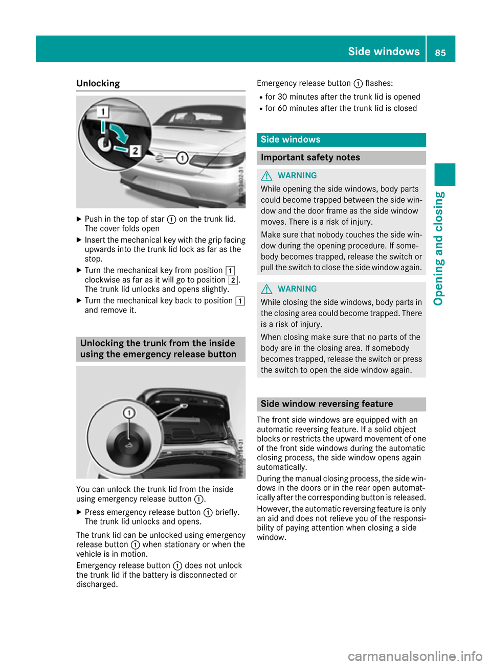 MERCEDES-BENZ S-Class CABRIOLET 2017 A217 Manual Online Unlocking
XPush in the top of star:on the trunk lid.
The cover folds open
XInsert the mechanical key with the grip facing
upwards into the trunk lid lock as far as the
stop.
XTurn the mechanical key f MERCEDES-BENZ S-Class CABRIOLET 2017 A217 Manual Online Unlocking
XPush in the top of star:on the trunk lid.
The cover folds open
XInsert the mechanical key with the grip facing
upwards into the trunk lid lock as far as the
stop.
XTurn the mechanical key f