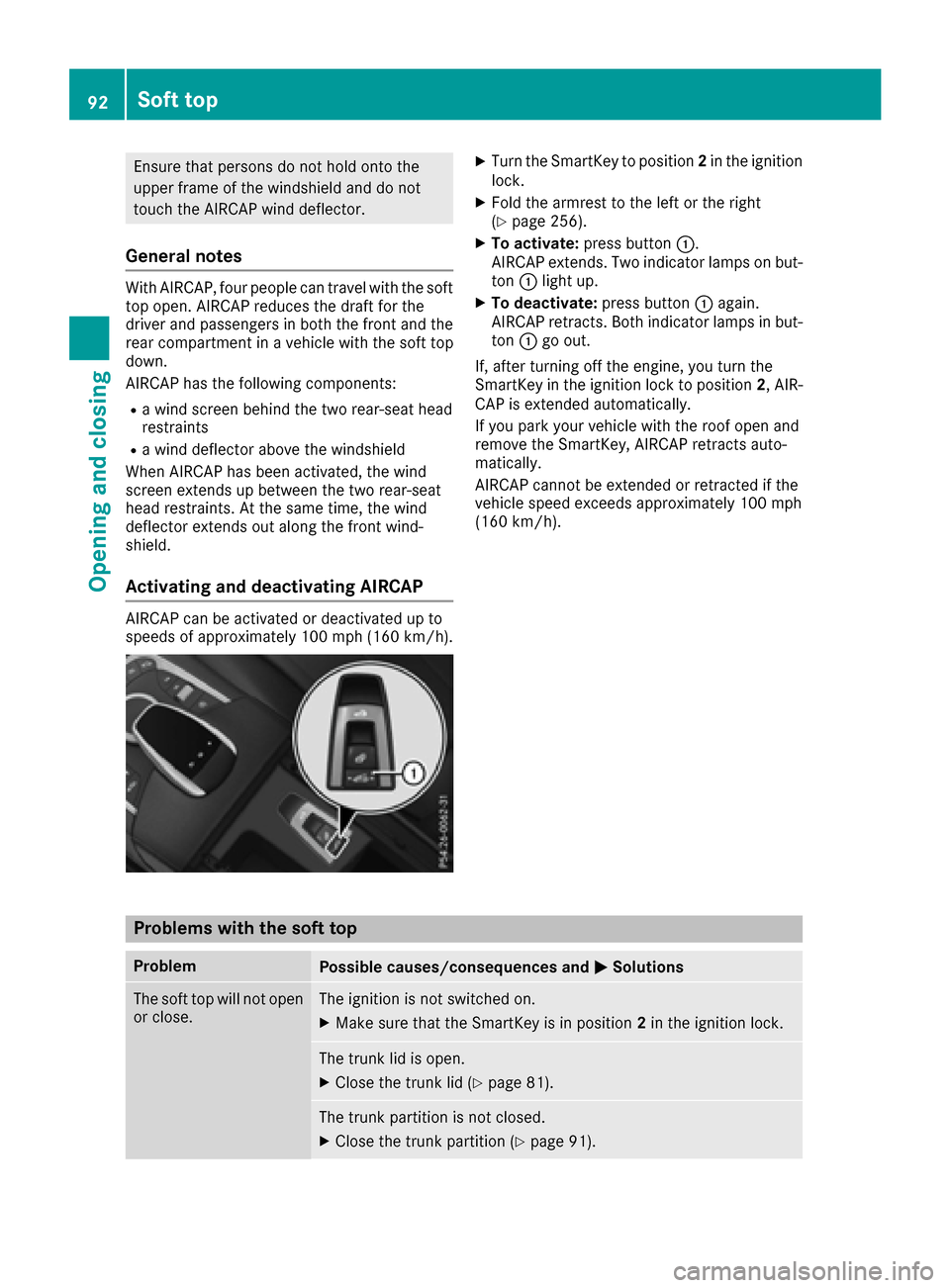 MERCEDES-BENZ S-Class CABRIOLET 2017 A217 Owners Manual Ensure that persons do not hold onto the
upper frame of the windshield and do not
touch the AIRCAP wind deflector.
General notes
With AIRCAP, four people can travel with the soft
top open. AIRCAP redu MERCEDES-BENZ S-Class CABRIOLET 2017 A217 Owners Manual Ensure that persons do not hold onto the
upper frame of the windshield and do not
touch the AIRCAP wind deflector.
General notes
With AIRCAP, four people can travel with the soft
top open. AIRCAP redu
