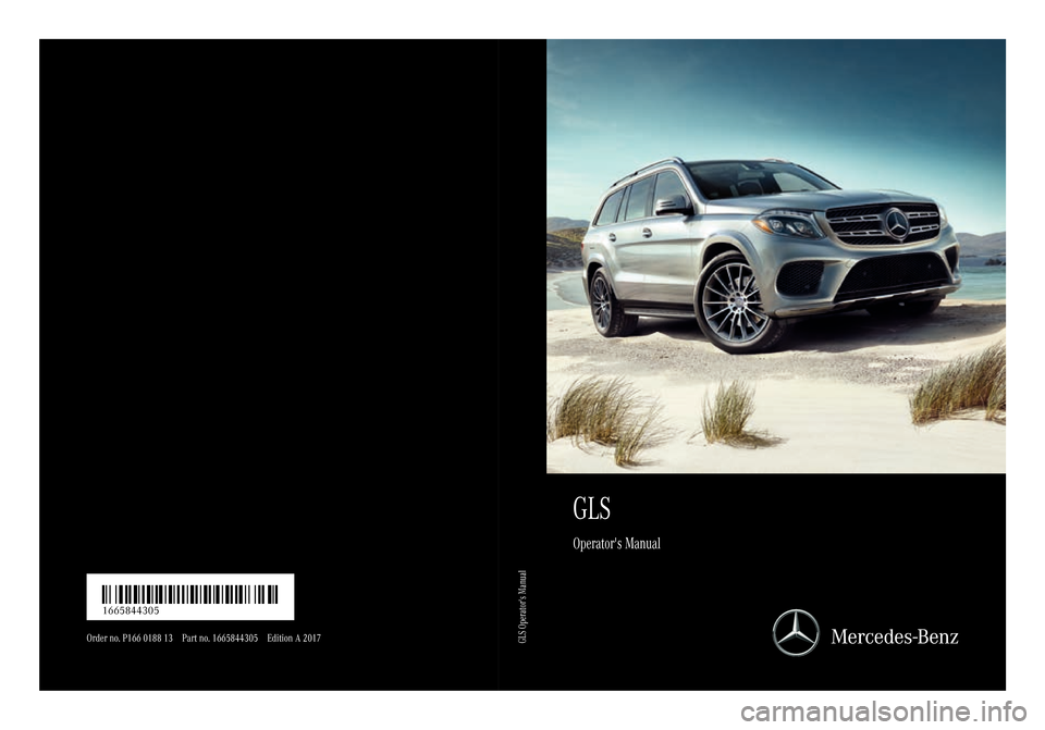 MERCEDES-BENZ GLS-Class SUV 2017 X166 Owners Manual GLS
Operators Manual
Order no. P166 0188 13 Part no. 1665844305Edition A 2017
É16658 44305dËÍ1665844305
GLS Operators Manual MERCEDES-BENZ GLS-Class SUV 2017 X166 Owners Manual GLS
Operators Manual
Order no. P166 0188 13 Part no. 1665844305Edition A 2017
É16658 44305dËÍ1665844305
GLS Operators Manual