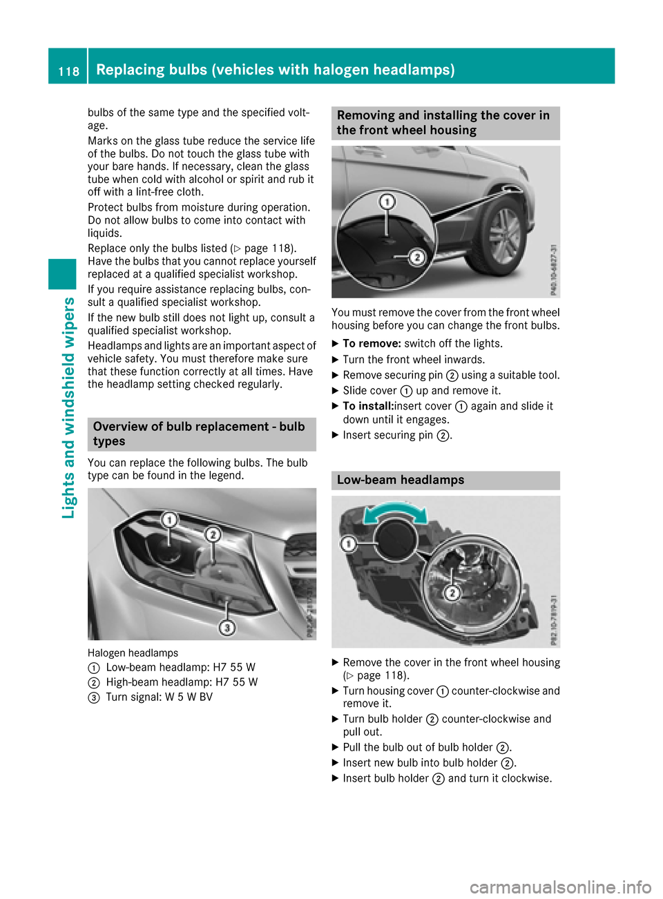 MERCEDES-BENZ GLS-Class SUV 2017 X166 Owners Manual bulbs of the same type and the specified volt-
age.
Marks on the glass tube reduce the service life
of the bulbs. Do not touch the glass tube with
your bare hands. If necessary, clean the glass
tube w