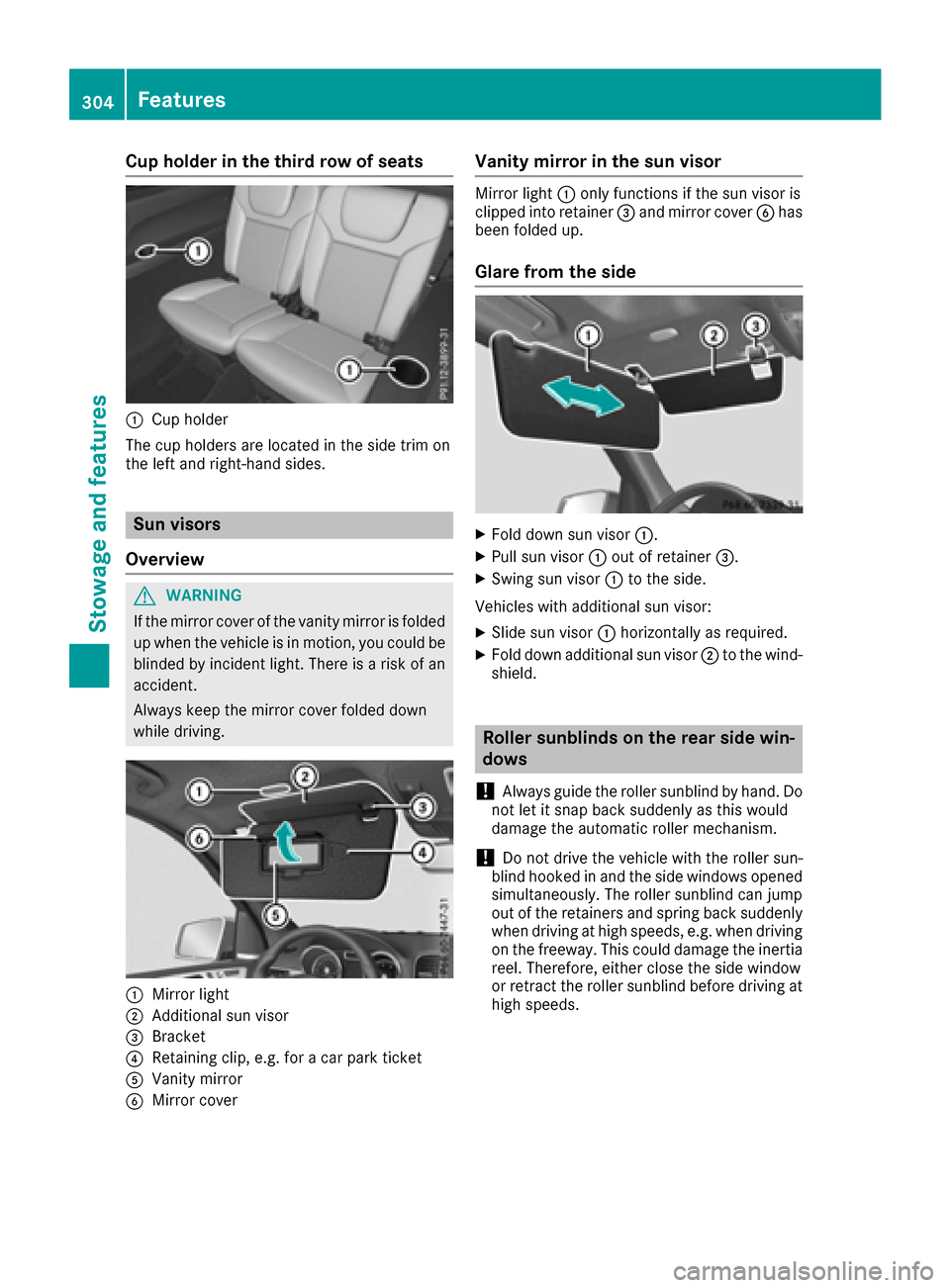 MERCEDES-BENZ GLS-Class SUV 2017 X166 Owners Manual Cup holder in the third row of seats
:Cup holder
The cup holders are located in the side trim on
the left and right-hand sides.
Sun visors
Overview
GWARNING
If the mirror cover of the vanity mirror is MERCEDES-BENZ GLS-Class SUV 2017 X166 Owners Manual Cup holder in the third row of seats
:Cup holder
The cup holders are located in the side trim on
the left and right-hand sides.
Sun visors
Overview
GWARNING
If the mirror cover of the vanity mirror is