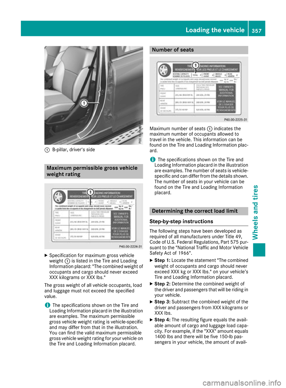 MERCEDES-BENZ GLS-Class SUV 2017 X166 Owners Manual :B-pillar, drivers side
Maximum permissible gross vehicle
weight rating
XSpecification for maximum gross vehicle
weight:is listed in the Tire and Loading
Information placard: "The combined weight of MERCEDES-BENZ GLS-Class SUV 2017 X166 Owners Manual :B-pillar, drivers side
Maximum permissible gross vehicle
weight rating
XSpecification for maximum gross vehicle
weight:is listed in the Tire and Loading
Information placard: "The combined weight of