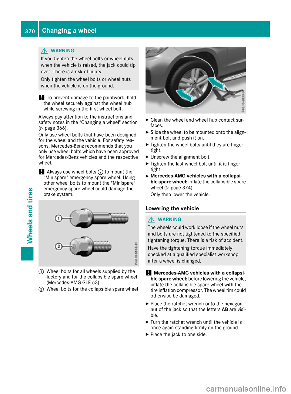 MERCEDES-BENZ GLS-Class SUV 2017 X166 Owners Manual GWARNING
If you tighten the wheel bolts or wheel nuts
when the vehicle is raised, the jack could tip
over. There is a risk of injury.
Only tighten the wheel bolts or wheel nuts
when the vehicle is on 