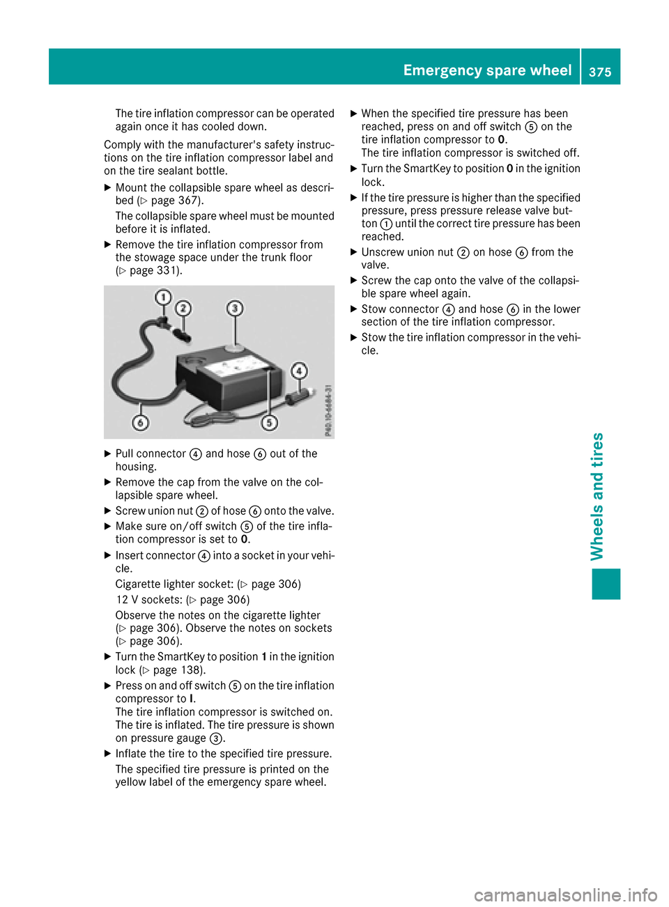 MERCEDES-BENZ GLS-Class SUV 2017 X166 Owners Manual The tire inflation compressor can be operated
again once it has cooled down.
Comply with the manufacturers safety instruc-
tions on the tire inflation compressor label and
on the tire sealant bottle. MERCEDES-BENZ GLS-Class SUV 2017 X166 Owners Manual The tire inflation compressor can be operated
again once it has cooled down.
Comply with the manufacturers safety instruc-
tions on the tire inflation compressor label and
on the tire sealant bottle.