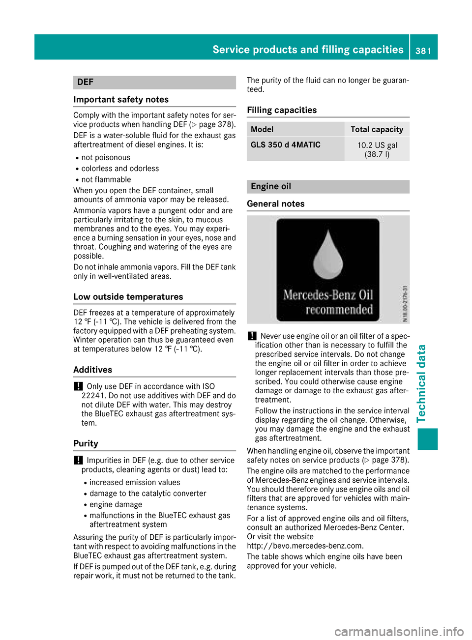 MERCEDES-BENZ GLS-Class SUV 2017 X166 Owners Manual DEF
Important safet ynotes
Comply wit hth eimportant safet ynote sfo rser -
vic eproducts when handlin gDE F (Ypage 378).
DE Fis awater-soluble flui dfo rth eexhaus tgas
aftertreatmen tof diesel engin