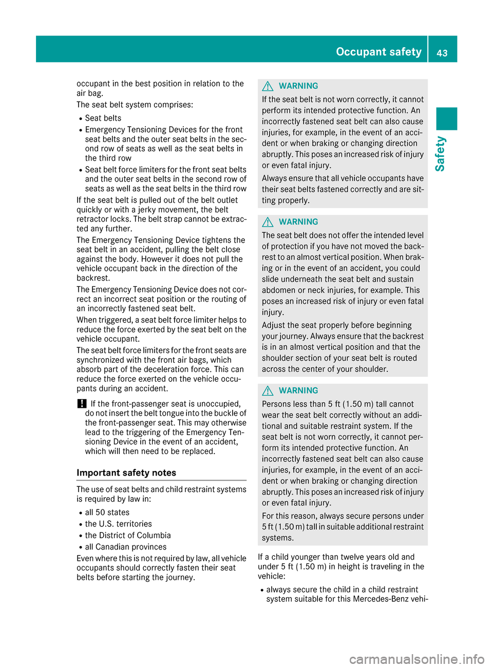MERCEDES-BENZ GLS-Class SUV 2017 X166 Service Manual occupant in the best position in relation to the
air bag.
The seat belt system comprises:
RSeat belts
REmergency Tensioning Devices for the front
seat belts and the outer seat belts in the sec-
ond ro MERCEDES-BENZ GLS-Class SUV 2017 X166 Service Manual occupant in the best position in relation to the
air bag.
The seat belt system comprises:
RSeat belts
REmergency Tensioning Devices for the front
seat belts and the outer seat belts in the sec-
ond ro