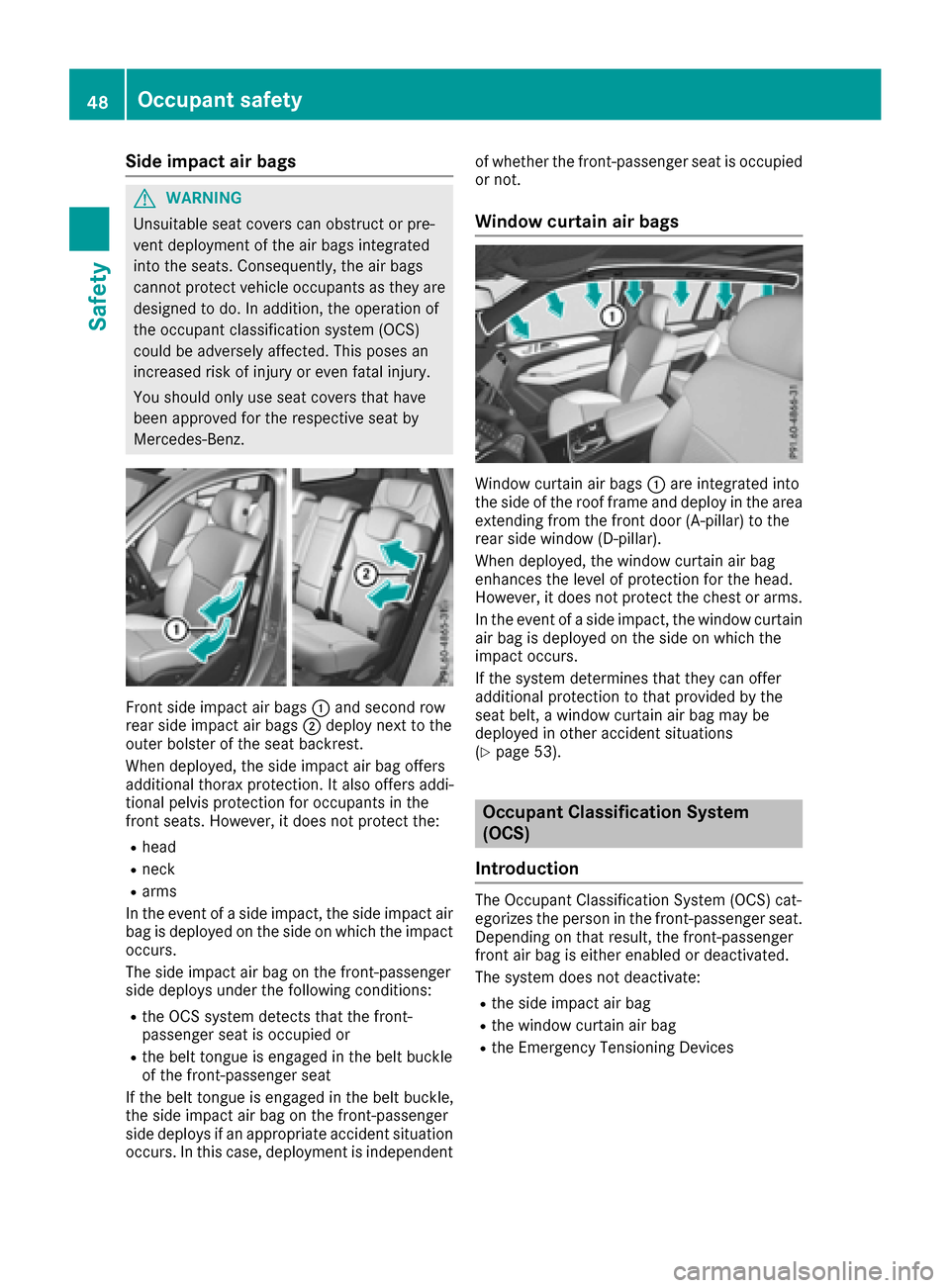 MERCEDES-BENZ GLS-Class SUV 2017 X166 Service Manual Side impact air bags
GWARNING
Unsuitable seat covers can obstruct or pre-
vent deployment of the air bags integrated
into the seats. Consequently, the air bags
cannot protect vehicle occupants as they MERCEDES-BENZ GLS-Class SUV 2017 X166 Service Manual Side impact air bags
GWARNING
Unsuitable seat covers can obstruct or pre-
vent deployment of the air bags integrated
into the seats. Consequently, the air bags
cannot protect vehicle occupants as they