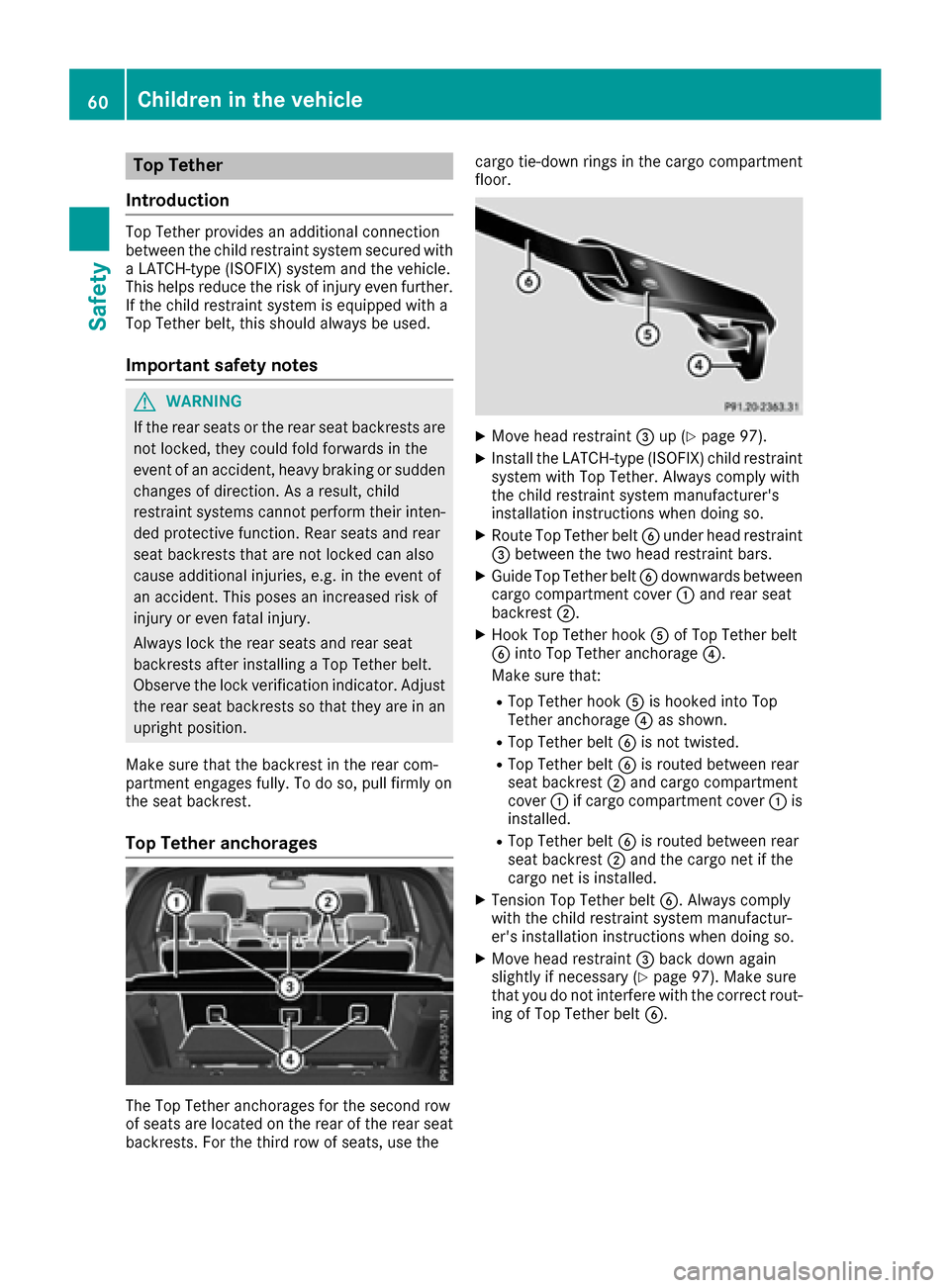 MERCEDES-BENZ GLS-Class SUV 2017 X166 Repair Manual Top Tether
Introduction
Top Tether provides an additional connection
between the child restraint system secured with
a LATCH-type (ISOFIX) system and the vehicle.
This helps reduce the risk of injury MERCEDES-BENZ GLS-Class SUV 2017 X166 Repair Manual Top Tether
Introduction
Top Tether provides an additional connection
between the child restraint system secured with
a LATCH-type (ISOFIX) system and the vehicle.
This helps reduce the risk of injury