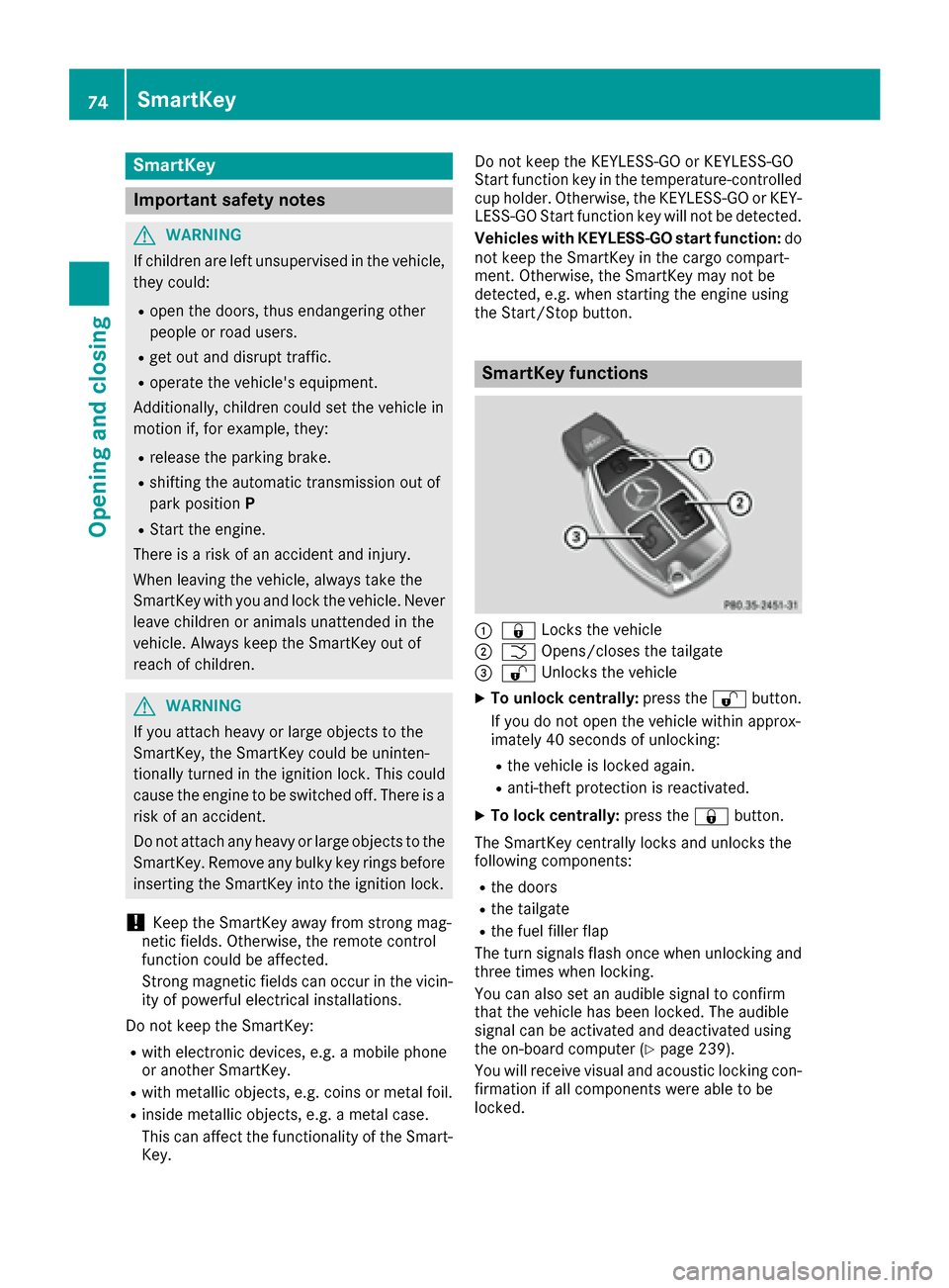 MERCEDES-BENZ GLS-Class SUV 2017 X166 Owners Manual SmartKey
Important safety notes
GWARNING
If children are left unsupervised in the vehicle,
they could:
Ropen the doors, thus endangering other
people or road users.
Rget out and disrupt traffic.
Roper