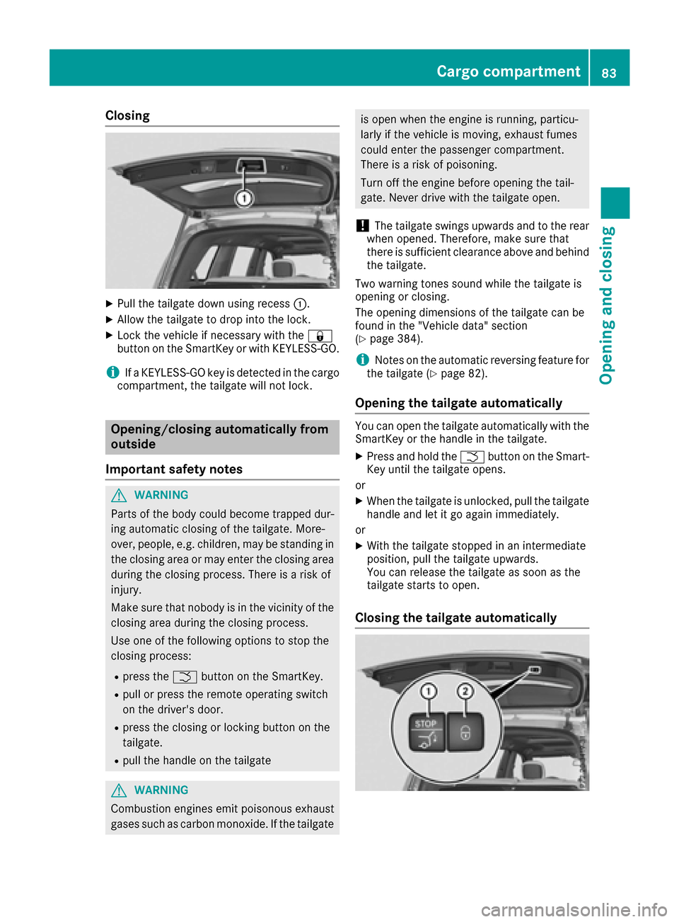 MERCEDES-BENZ GLS-Class SUV 2017 X166 Owners Manual Closing
XPull the tailgate down using recess:.
XAllow the tailgate to drop into the lock.
XLock the vehicle if necessary with the &
button on the SmartKey or with KEYLESS-GO.
iIf a KEYLESS-GO key is d