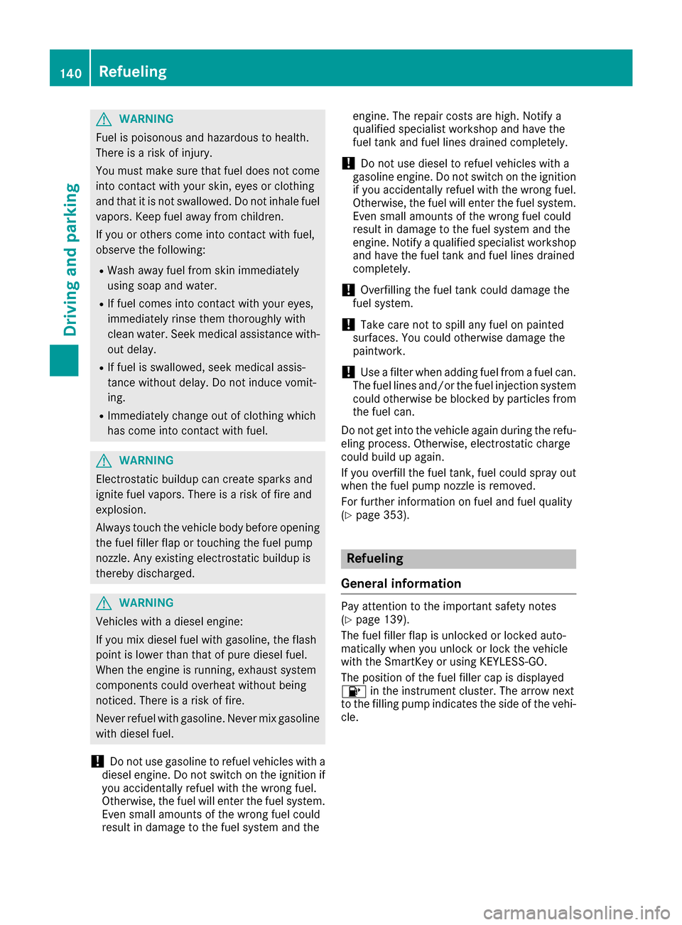 MERCEDES-BENZ GLE43AMG SUV 2017 C292 Owners Manual GWARNING
Fuel is poisonous and hazardous to health.
There is a risk of injury.
You must make sure that fuel does not come into contact with your skin, eyes or clothing
and that it is not swallowed. Do