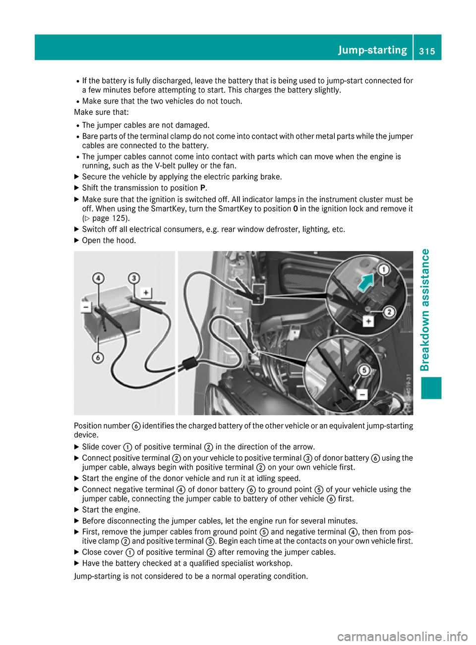 MERCEDES-BENZ GLE43AMG SUV 2017 C292 Owners Manual RIf the battery is fully discharged, leave the battery that is being used to jump-start connected for
a few minutes before attempting to start. This charges the battery slightly.
RMake sure that the t MERCEDES-BENZ GLE43AMG SUV 2017 C292 Owners Manual RIf the battery is fully discharged, leave the battery that is being used to jump-start connected for
a few minutes before attempting to start. This charges the battery slightly.
RMake sure that the t