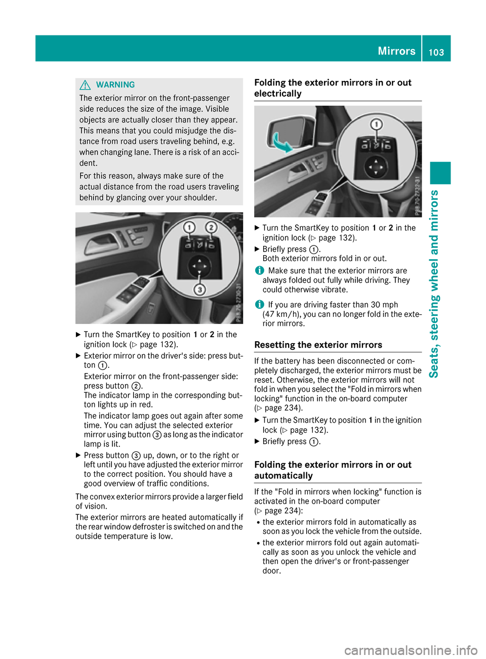 MERCEDES-BENZ GLE SUV 2017 W166 Owners Manual GWARNING
The exterior mirror on the front-passenger
side reduces the size of the image. Visible
objects are actually closer than they appear.
This means that you could misjudge the dis-
tance from roa