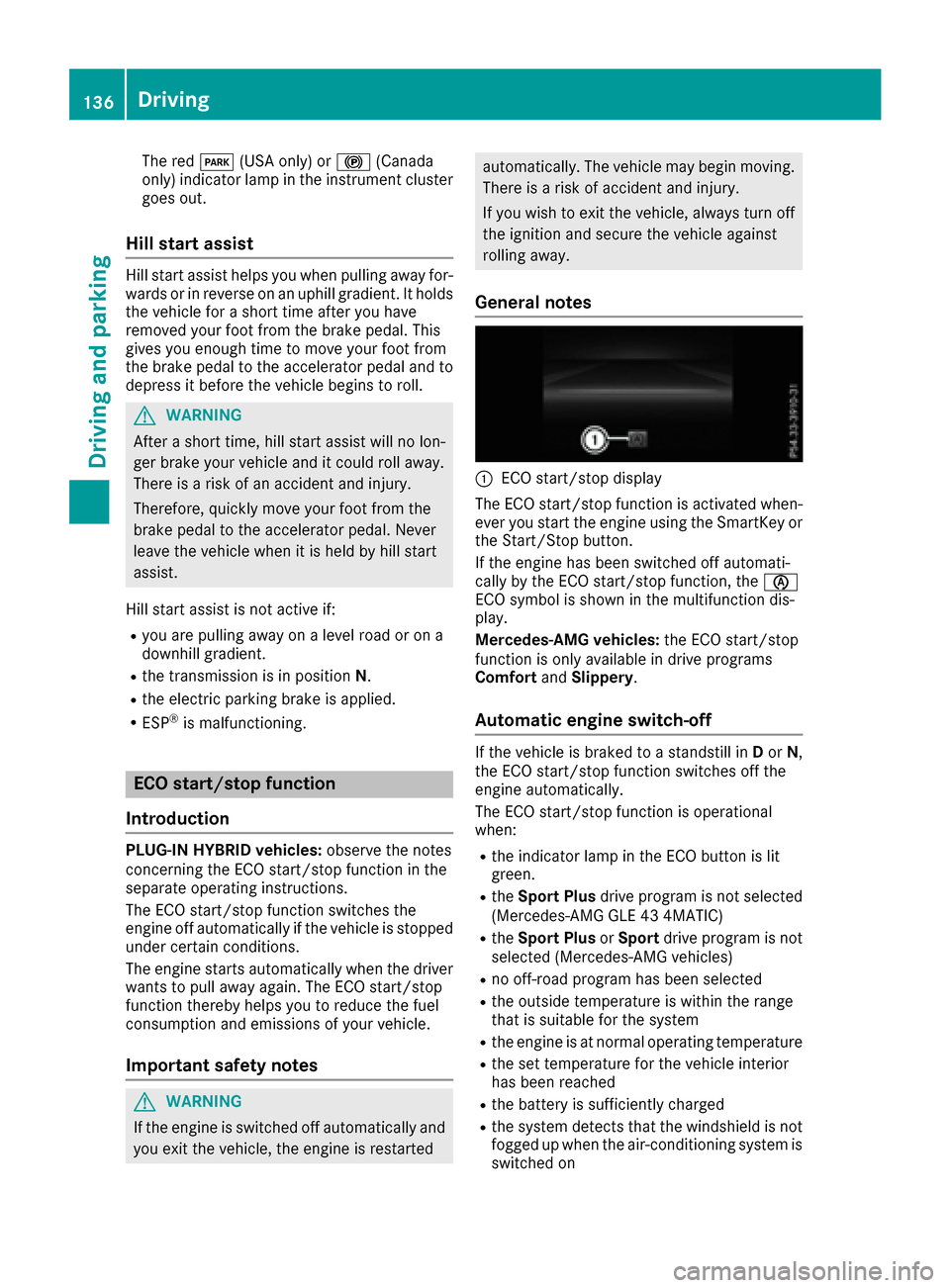 MERCEDES-BENZ GLE SUV 2017 W166 Owners Manual The redF(USA only) or !(Canada
only) indicator lamp in the instrument cluster
goes out.
Hill start assist
Hill start assist helps you when pulling away for-
wards or in reverse on an uphill gradient. 