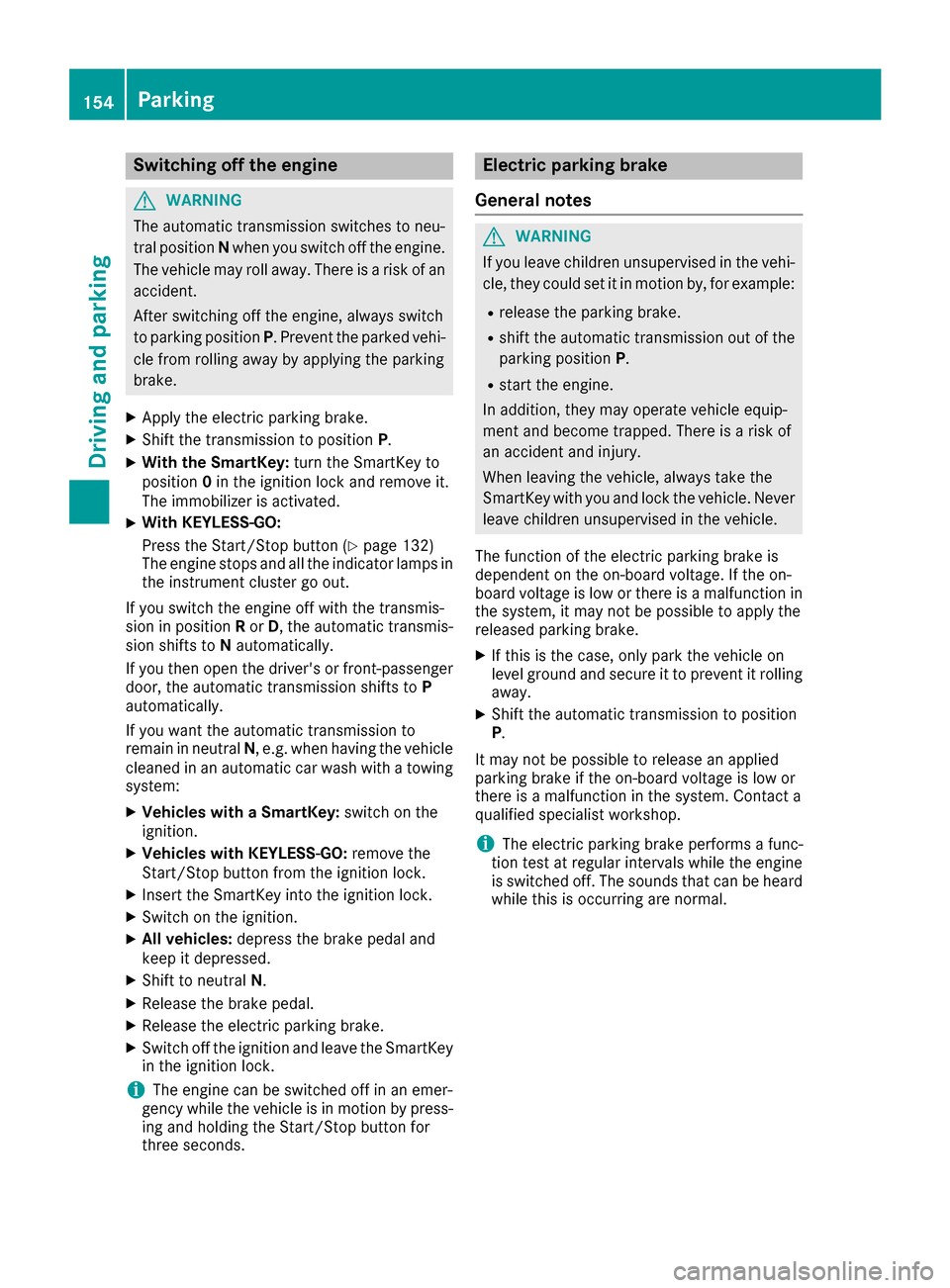 MERCEDES-BENZ GLE SUV 2017 W166 Owners Manual Switching off the engine
GWARNING
The automatic transmission switches to neu-
tral position Nwhen you switch off the engine.
The vehicle may roll away. There is a risk of an
accident.
After switching 