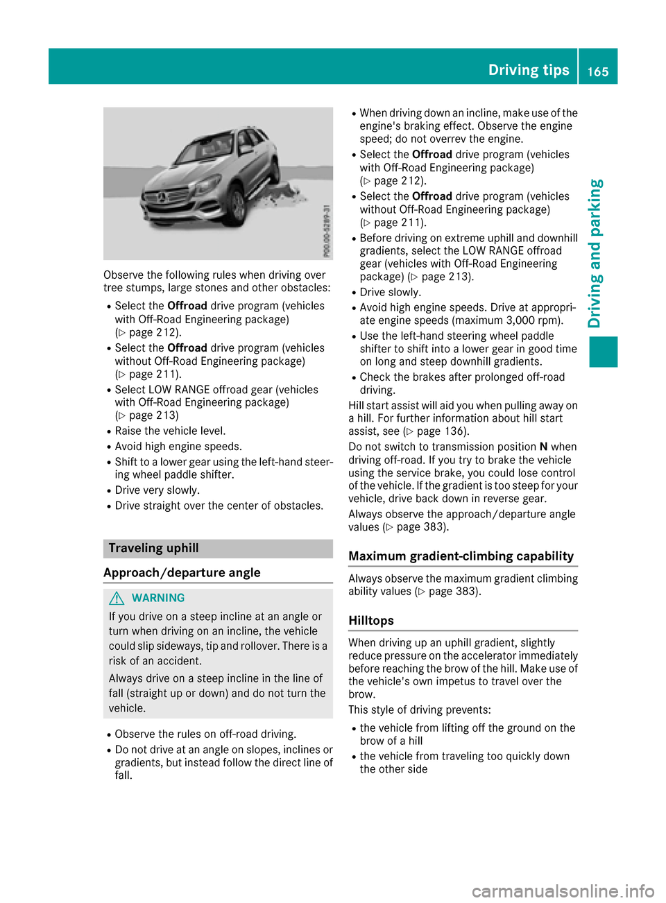 MERCEDES-BENZ GLE SUV 2017 W166 Owners Manual Observe the following rules when driving over
tree stumps, large stones and other obstacles:
RSelect theOffroaddrive program (vehicles
with Off-Road Engineering package)
(
Ypage 212).
RSelect the Offr