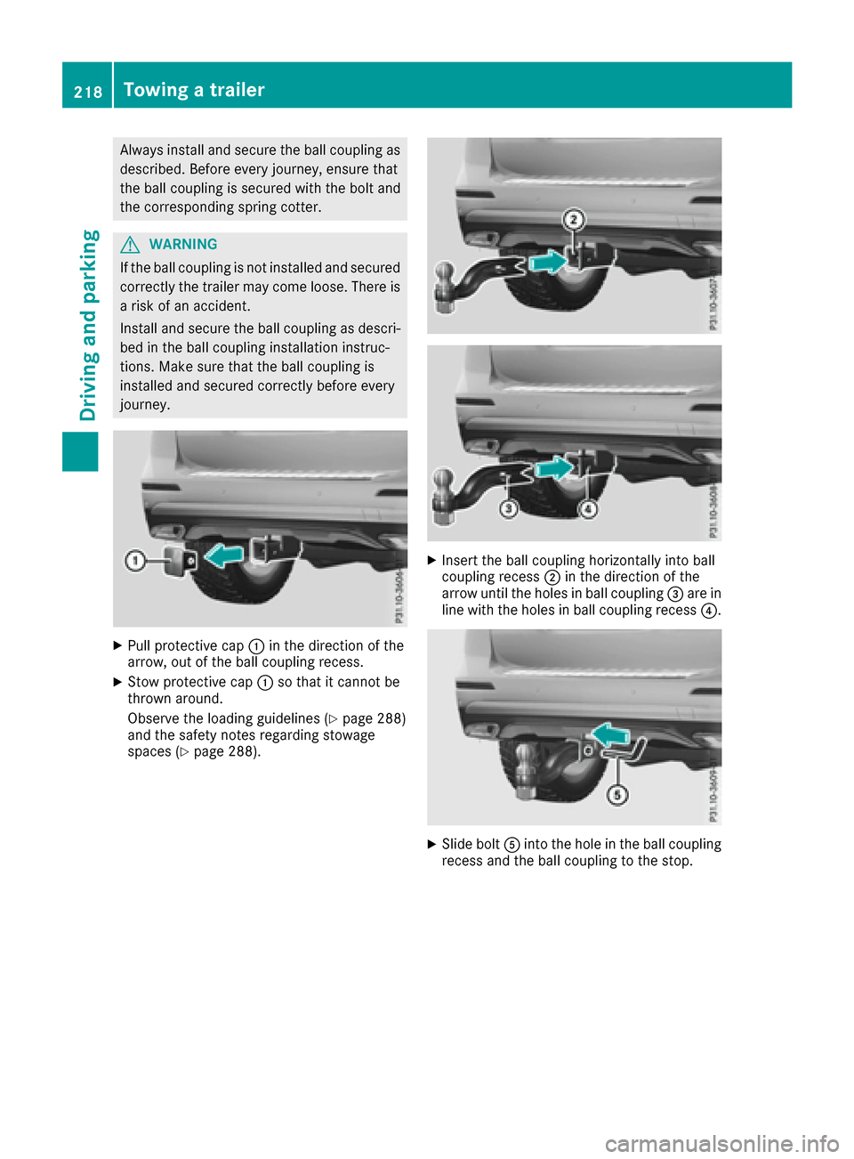 MERCEDES-BENZ GLE SUV 2017 W166 Owners Manual Always install and secure the ball coupling asdescribed. Before every journey, ensure that
the ball coupling is secured with the bolt and
the corresponding spring cotter.
GWARNING
If the ball coupling