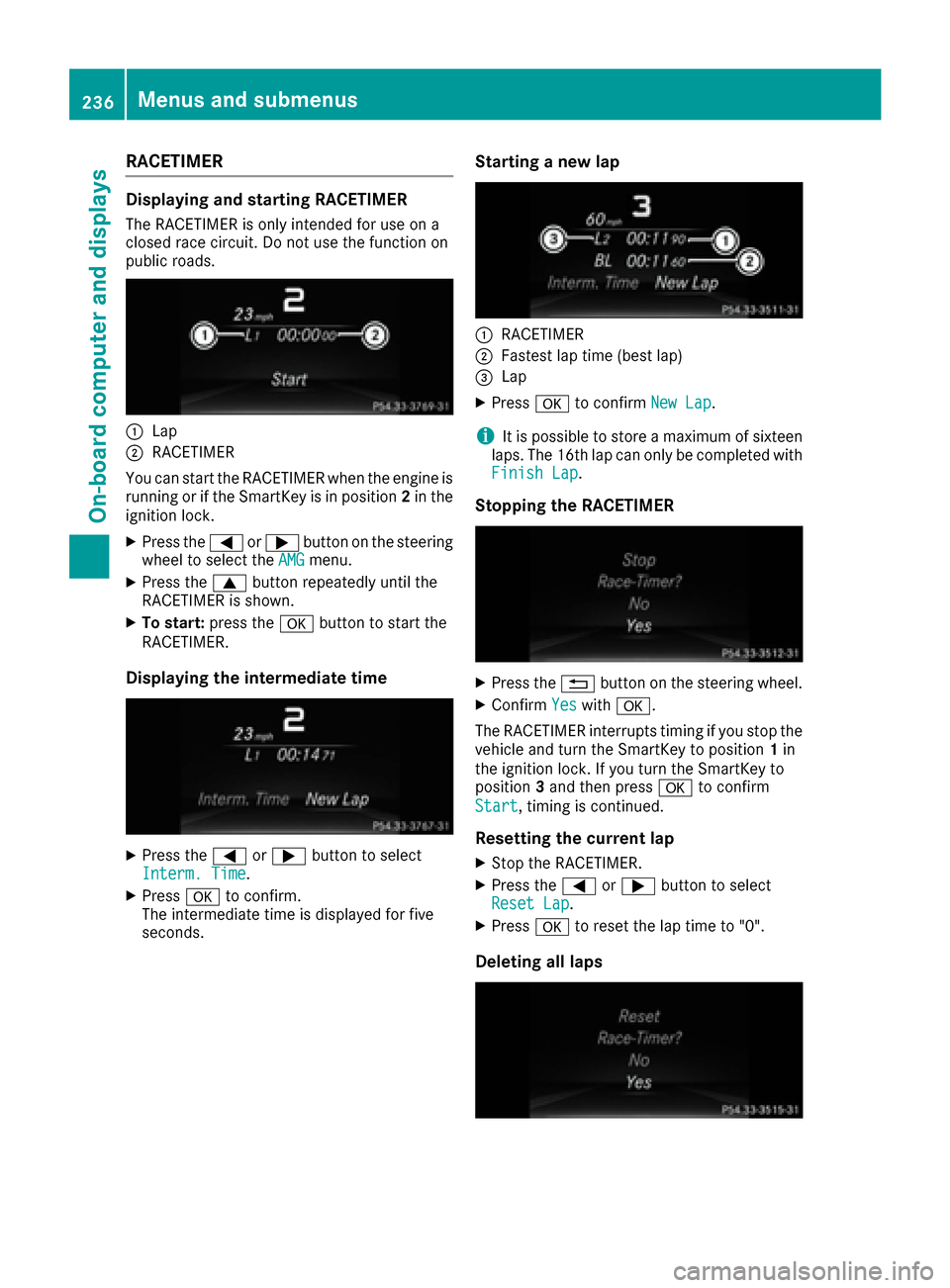 MERCEDES-BENZ GLE SUV 2017 W166 Owners Manual RACETIMER
Displaying and starting RACETIMER
The RACETIMER is only intended for use on a
closed race circuit. Do not use the function on
public roads.
:Lap
;RACETIMER
You can start the RACETIMER when t MERCEDES-BENZ GLE SUV 2017 W166 Owners Manual RACETIMER
Displaying and starting RACETIMER
The RACETIMER is only intended for use on a
closed race circuit. Do not use the function on
public roads.
:Lap
;RACETIMER
You can start the RACETIMER when t