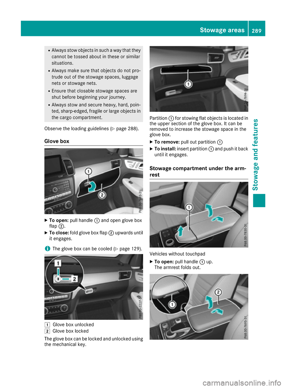 MERCEDES-BENZ GLE SUV 2017 W166 Owners Manual RAlways stow objects in such a way that they
cannot be tossed about in these or similar
situations.
RAlways make sure that objects do not pro-
trude out of the stowage spaces, luggage
nets or stowage 