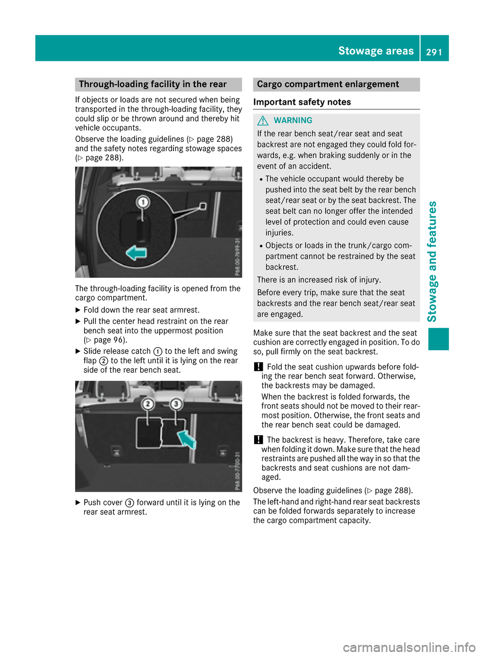 MERCEDES-BENZ GLE SUV 2017 W166 Owners Manual Through-loading facility in the rear
If objects or loads are not secured when being
transported in the through-loading facility, they
could slip or be thrown around and thereby hit
vehicle occupants.
MERCEDES-BENZ GLE SUV 2017 W166 Owners Manual Through-loading facility in the rear
If objects or loads are not secured when being
transported in the through-loading facility, they
could slip or be thrown around and thereby hit
vehicle occupants.