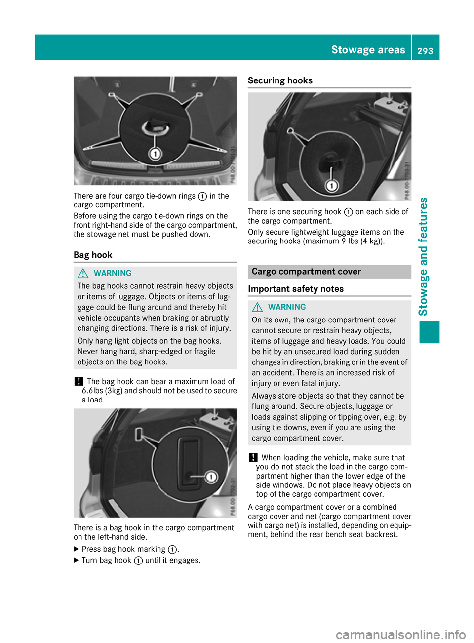 MERCEDES-BENZ GLE SUV 2017 W166 Owners Manual There are four cargo tie-down rings:in the
cargo compartment.
Before using the cargo tie-down rings on the
front right-hand side of the cargo compartment,
the stowage net must be pushed down.
Bag hook MERCEDES-BENZ GLE SUV 2017 W166 Owners Manual There are four cargo tie-down rings:in the
cargo compartment.
Before using the cargo tie-down rings on the
front right-hand side of the cargo compartment,
the stowage net must be pushed down.
Bag hook