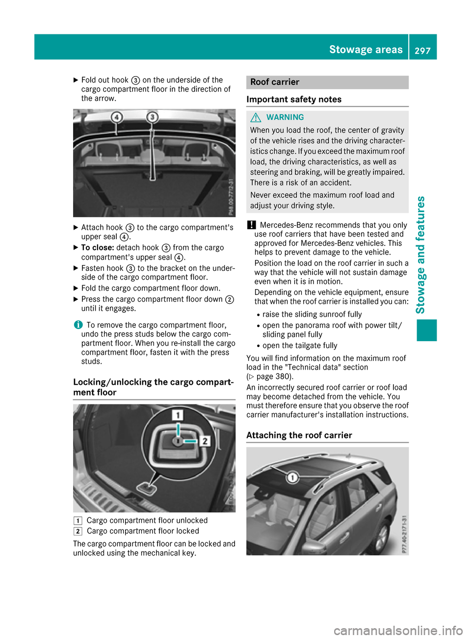 MERCEDES-BENZ GLE SUV 2017 W166 Owners Manual XFold out hook=on the underside of the
cargo compartment floor in the direction of
the arrow.
XAttach hook =to the cargo compartments
upper seal ?.
XTo close:detach hook =from the cargo
compartments MERCEDES-BENZ GLE SUV 2017 W166 Owners Manual XFold out hook=on the underside of the
cargo compartment floor in the direction of
the arrow.
XAttach hook =to the cargo compartments
upper seal ?.
XTo close:detach hook =from the cargo
compartments