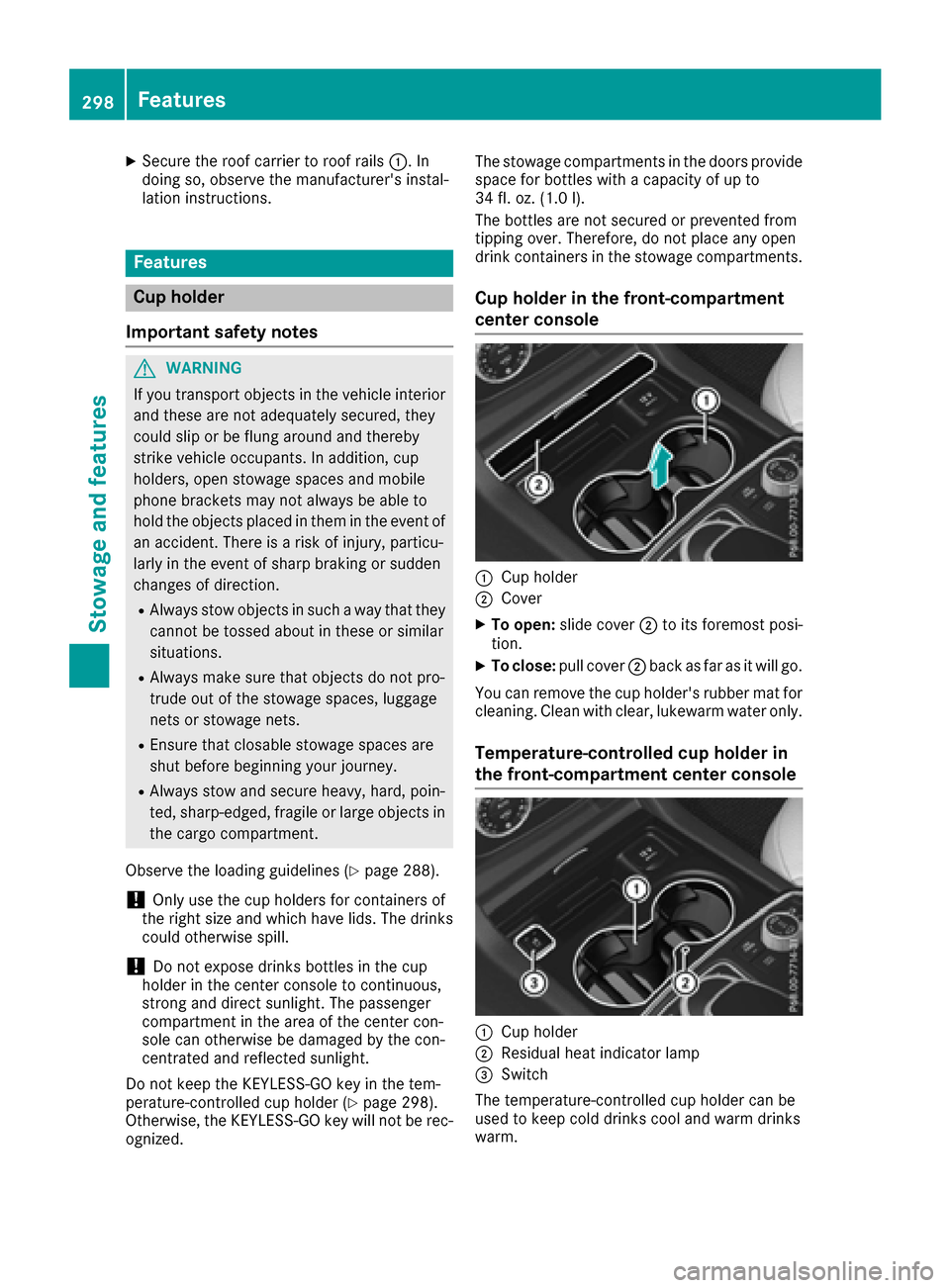 MERCEDES-BENZ GLE SUV 2017 W166 Owners Manual XSecure the roof carrier to roof rails:. In
doing so, observe the manufacturers instal-
lation instructions.
Features
Cup holder
Important safety notes
GWARNING
If you transport objects in the vehicl MERCEDES-BENZ GLE SUV 2017 W166 Owners Manual XSecure the roof carrier to roof rails:. In
doing so, observe the manufacturers instal-
lation instructions.
Features
Cup holder
Important safety notes
GWARNING
If you transport objects in the vehicl