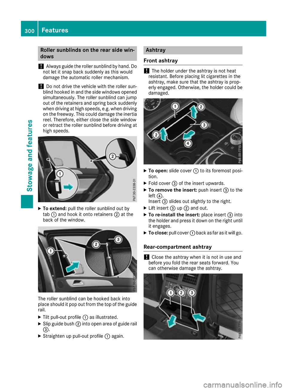 MERCEDES-BENZ GLE SUV 2017 W166 Owners Manual Roller sunblinds on the rear side win-
dows
!
Always guide the roller sunblind by hand. Do
not let it snap back suddenly as this would
damage the automatic roller mechanism.
!Do not drive the vehicle 