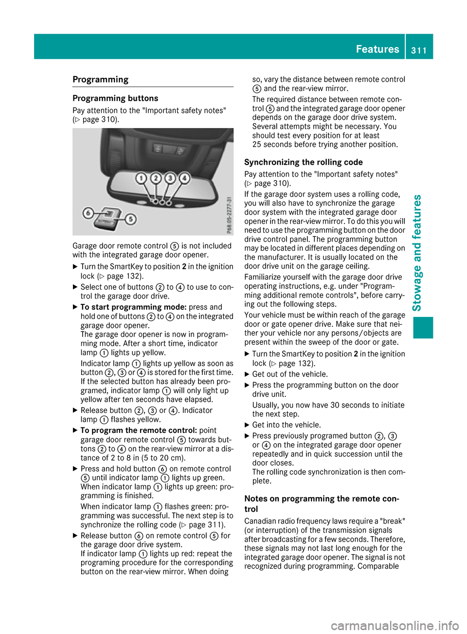 MERCEDES-BENZ GLE SUV 2017 W166 Owners Manual Programming
Programming buttons
Pay attention to the "Important safety notes"
(Ypage 310).
Garage door remote controlAis not included
with the integrated garage door opener.
XTurn the SmartKey to posi MERCEDES-BENZ GLE SUV 2017 W166 Owners Manual Programming
Programming buttons
Pay attention to the "Important safety notes"
(Ypage 310).
Garage door remote controlAis not included
with the integrated garage door opener.
XTurn the SmartKey to posi