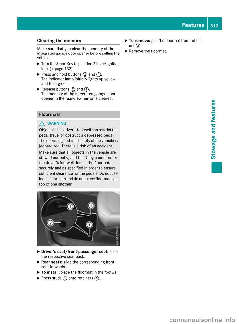 MERCEDES-BENZ GLE SUV 2017 W166 Owners Manual Clearing the memory
Make sure that you clear the memory of the
integrated garage door opener before selling the
vehicle.
XTurn the SmartKey to position2in the ignition
lock (Ypage 132).
XPress and hol
