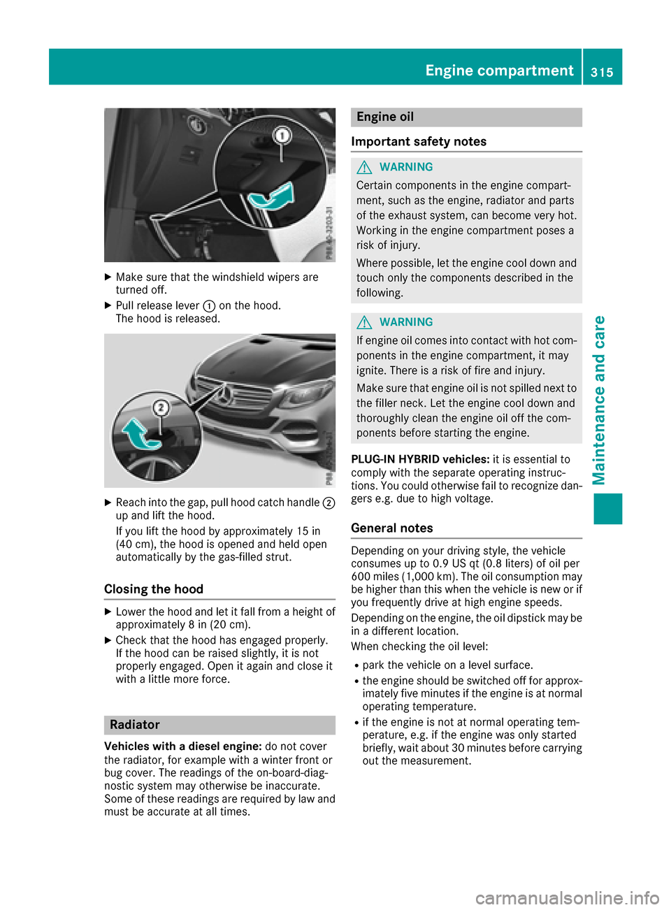 MERCEDES-BENZ GLE SUV 2017 W166 Owners Manual XMake sure that the windshield wipers are
turned off.
XPull release lever:on the hood.
The hood is released.
XReach into the gap, pull hood catch handle ;
up and lift the hood.
If you lift the hood by MERCEDES-BENZ GLE SUV 2017 W166 Owners Manual XMake sure that the windshield wipers are
turned off.
XPull release lever:on the hood.
The hood is released.
XReach into the gap, pull hood catch handle ;
up and lift the hood.
If you lift the hood by