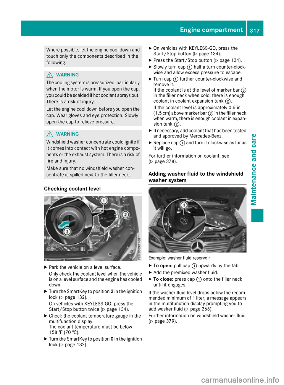 MERCEDES-BENZ GLE SUV 2017 W166 Owners Manual Where possible, let the engine cool down andtouch only the components described in the
following.
GWARNING
The cooling system is pressurized, particularly
when the motor is warm. If you open the cap,
