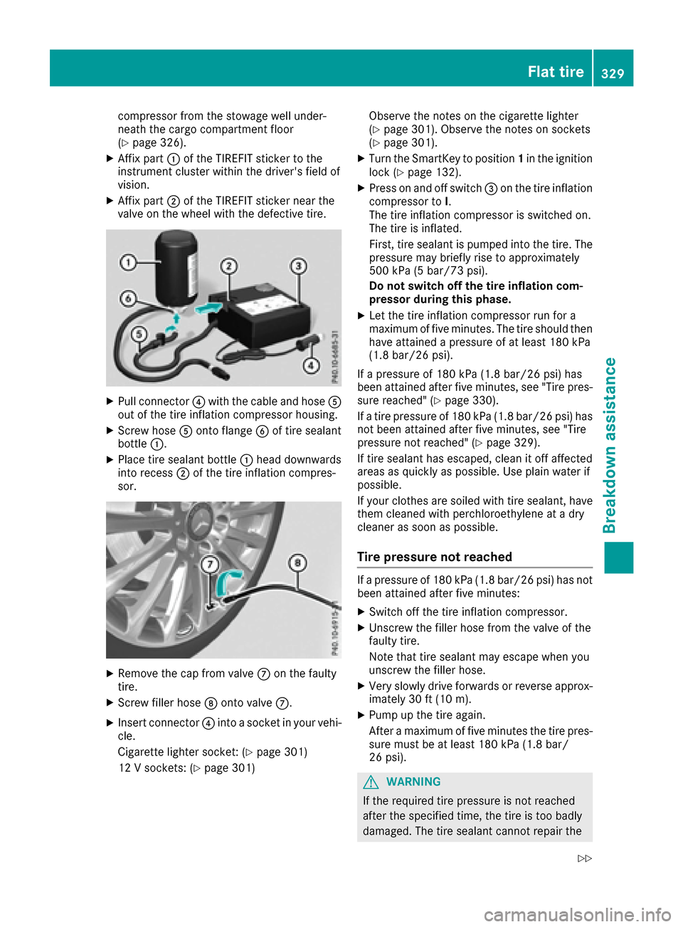 MERCEDES-BENZ GLE SUV 2017 W166 Owners Manual compressor from the stowage well under-
neath the cargo compartment floor
(
Ypage 326).
XAffix part:of the TIREFIT sticker to the
instrument cluster within the drivers field of
vision.
XAffix part ;o