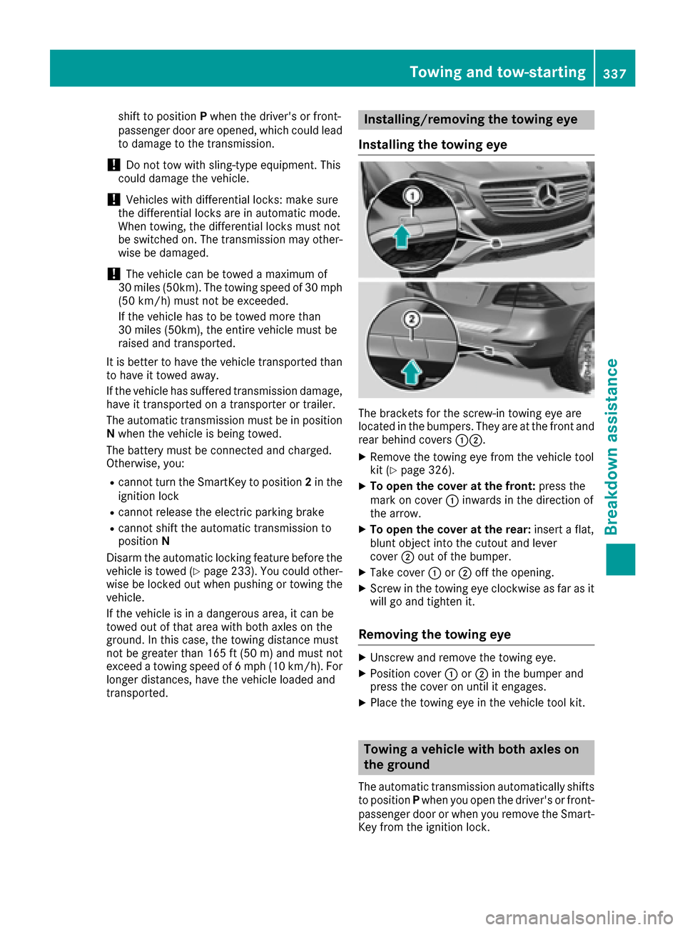 MERCEDES-BENZ GLE SUV 2017 W166 Owners Guide shift to positionPwhen the drivers or front-
passenger door are opened, which could lead
to damage to the transmission.
!Do not tow with sling-type equipment. This
could damage the vehicle.
!Vehicles