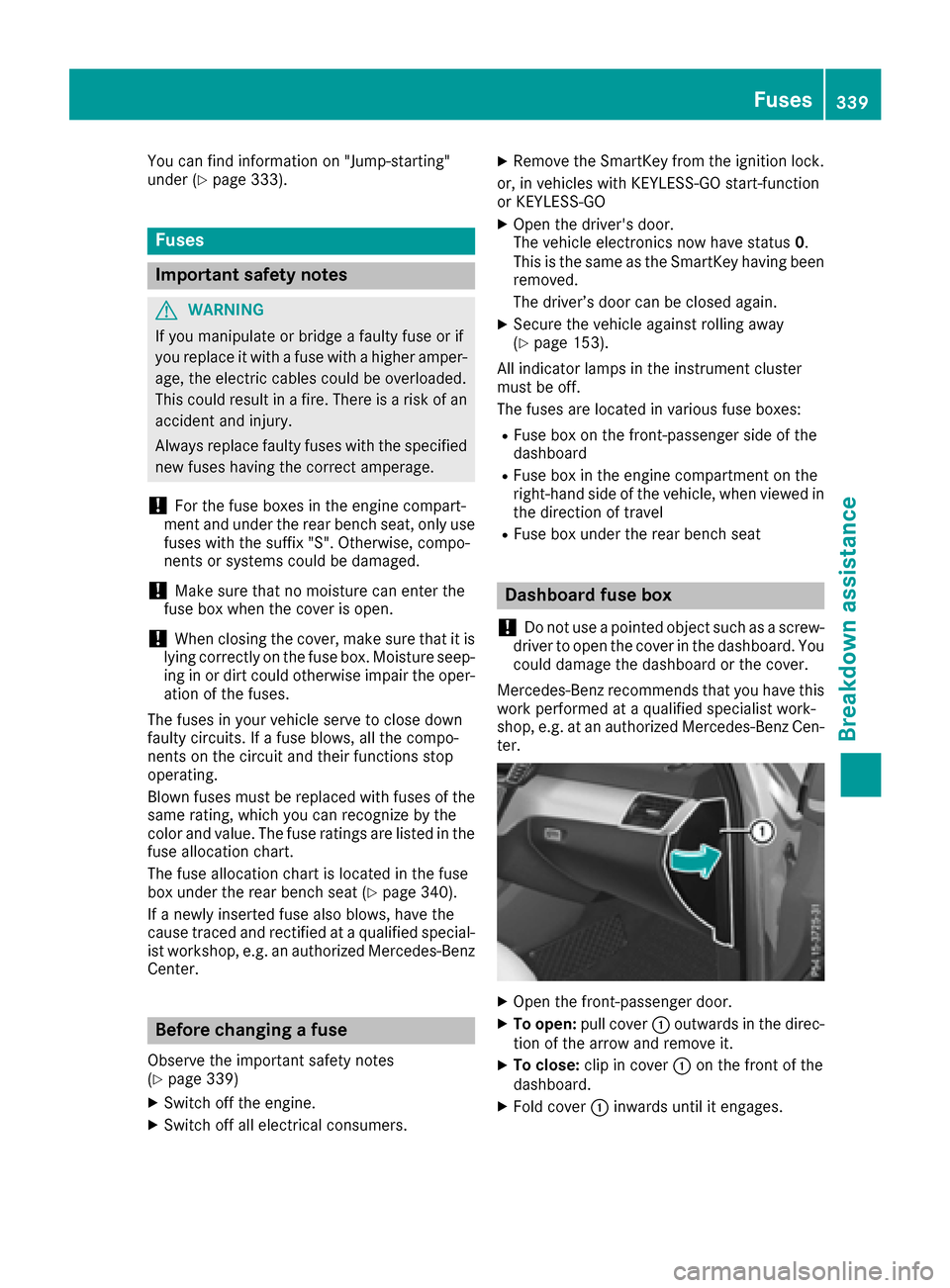 MERCEDES-BENZ GLE SUV 2017 W166 Owners Manual You can find information on "Jump-starting"
under (Ypage 333).
Fuses
Important safety notes
GWARNING
If you manipulate or bridge a faulty fuse or if
you replace it with a fuse with a higher amper- age