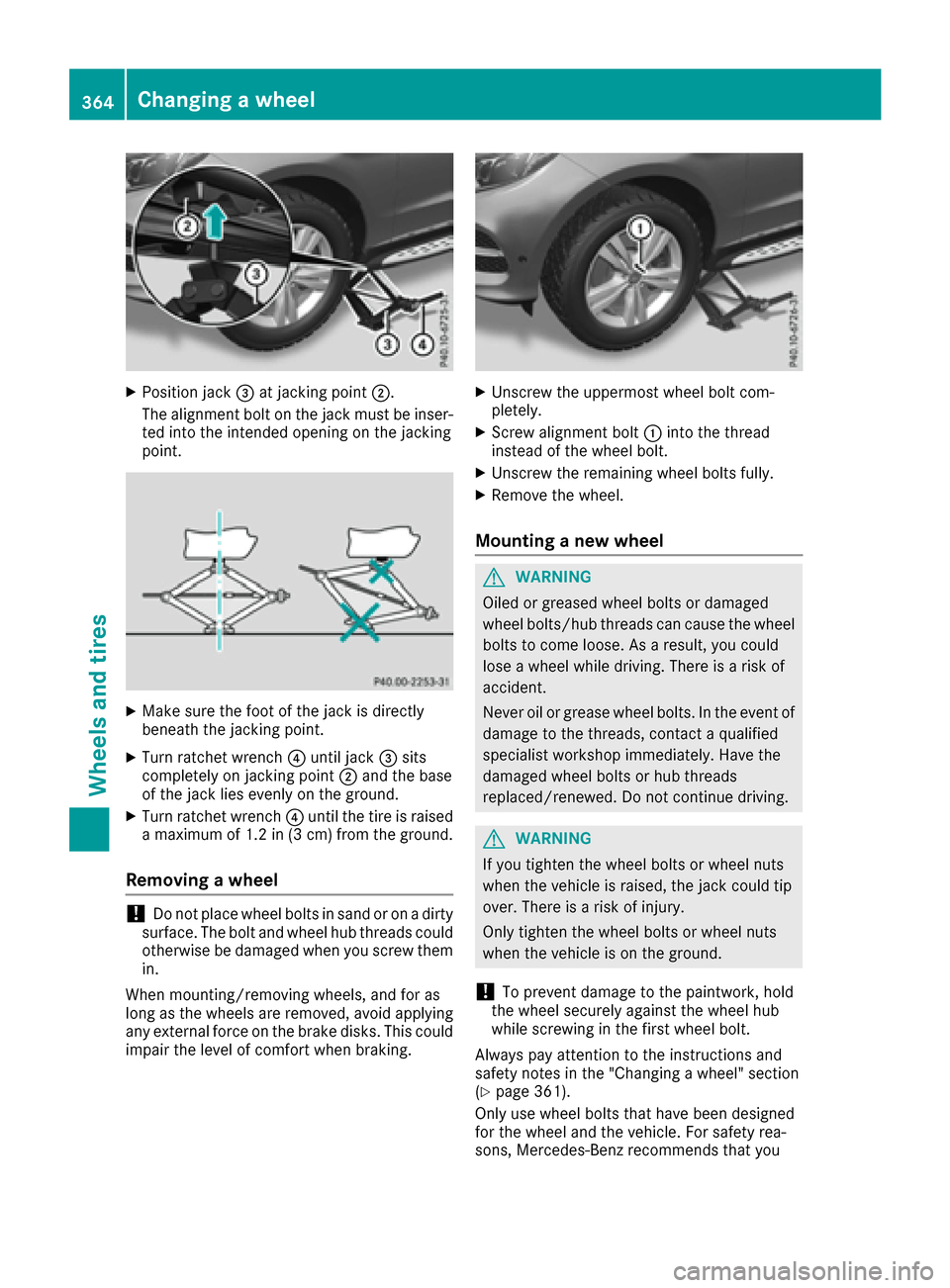 MERCEDES-BENZ GLE SUV 2017 W166 Owners Manual XPosition jack=at jacking point ;.
The alignment bolt on the jack must be inser-
ted into the intended opening on the jacking
point.
XMake sure the foot of the jack is directly
beneath the jacking poi