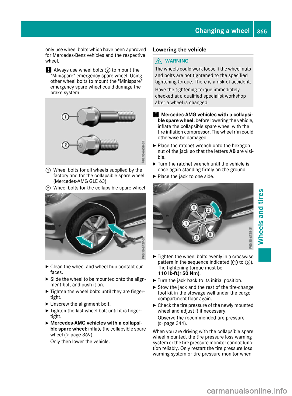 MERCEDES-BENZ GLE SUV 2017 W166 Owners Manual only use wheel bolts which have been approved
for Mercedes-Benz vehicles and the respective
wheel.
!Always use wheel bolts;to mount the
"Minispare" emergency spare wheel. Using
other wheel bolts to mo