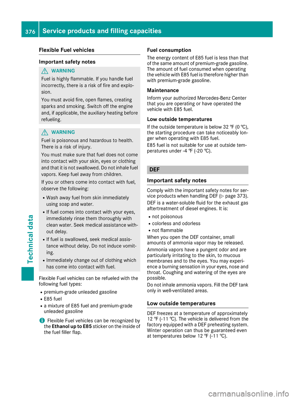 MERCEDES-BENZ GLE SUV 2017 W166 Owners Manual Flexible Fuel vehicles
Important safety notes
GWARNIN G
Fuel is highly flammable. If you handle fuel
incorrectly, there is aris kof fir eand explo-
sion .
You must avoi dfire, open flames, creating
sp