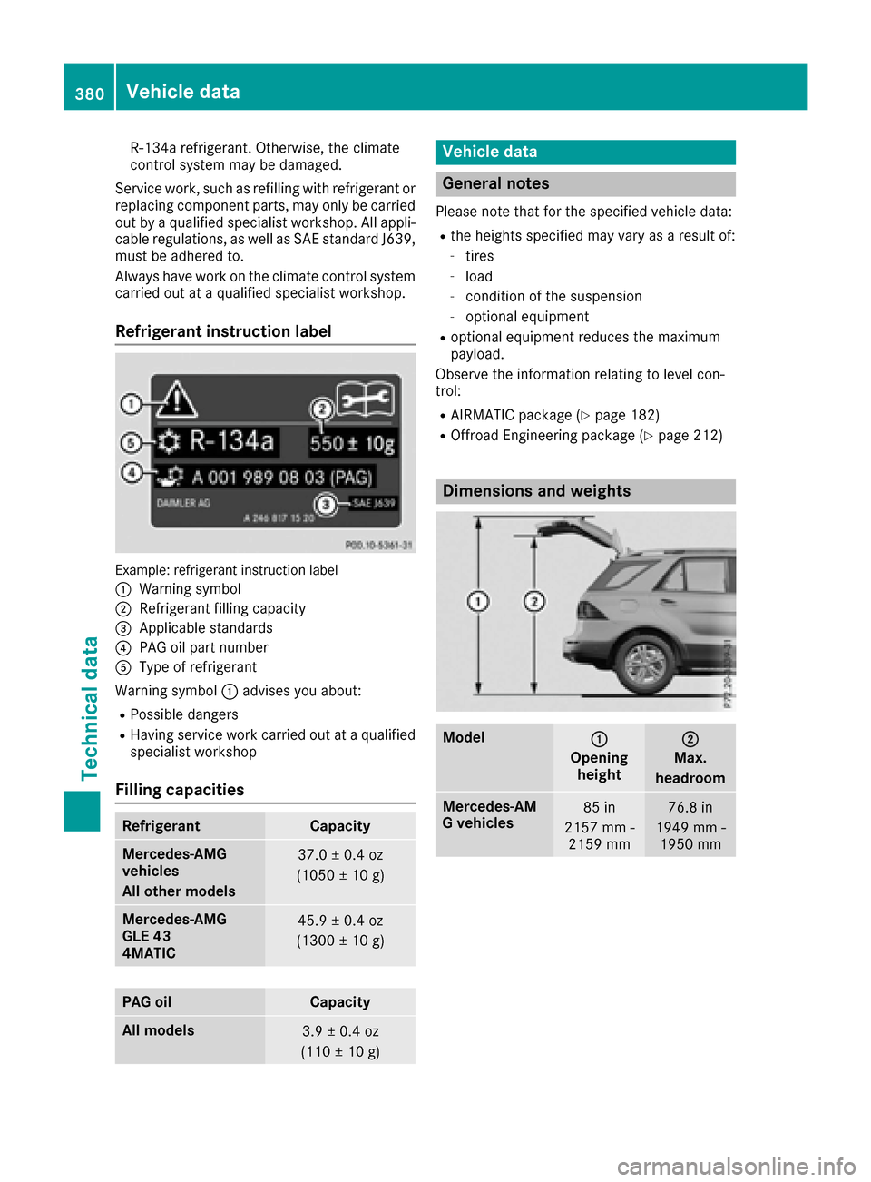 MERCEDES-BENZ GLE SUV 2017 W166 User Guide R-134arefrigerant. Otherwise, th eclimat e
control system may be damaged.
Service work, suc has refillin gwit hrefrigeran tor
replacing component parts, may only be carrie d
out by aqualified speciali