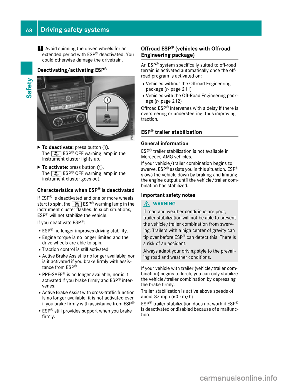 MERCEDES-BENZ GLE SUV 2017 W166 Repair Manual !Avoid spinning the driven wheels for an
extended period with ESP®deactivated. You
could otherwise damage the drivetrain.
Deactivating/activating ESP®
XTo deactivate: press button:.
The å ESP®OFF 