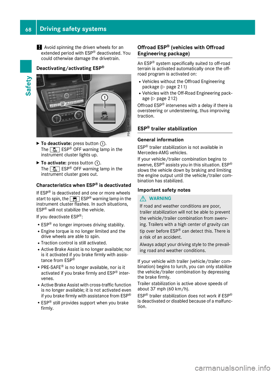 MERCEDES-BENZ GLE SUV 2017 W166 Repair Manual !Avoid spinning the driven wheels for an
extended period with ESP®deactivated. You
could otherwise damage the drivetrain.
Deactivating/activating ESP®
XTo deactivate: press button:.
The å ESP®OFF 