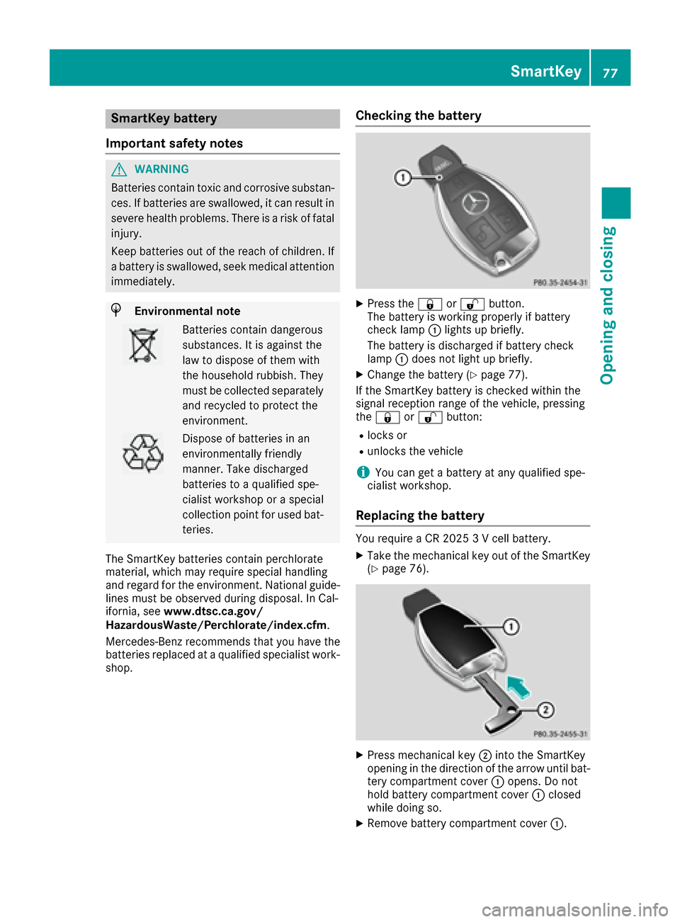 MERCEDES-BENZ GLE SUV 2017 W166 Owners Manual SmartKey battery
Important safety notes
GWARNING
Batteries contain toxic and corrosive substan- ces. If batteries are swallowed, it can result in
severe health problems. There is a risk of fatalinjury