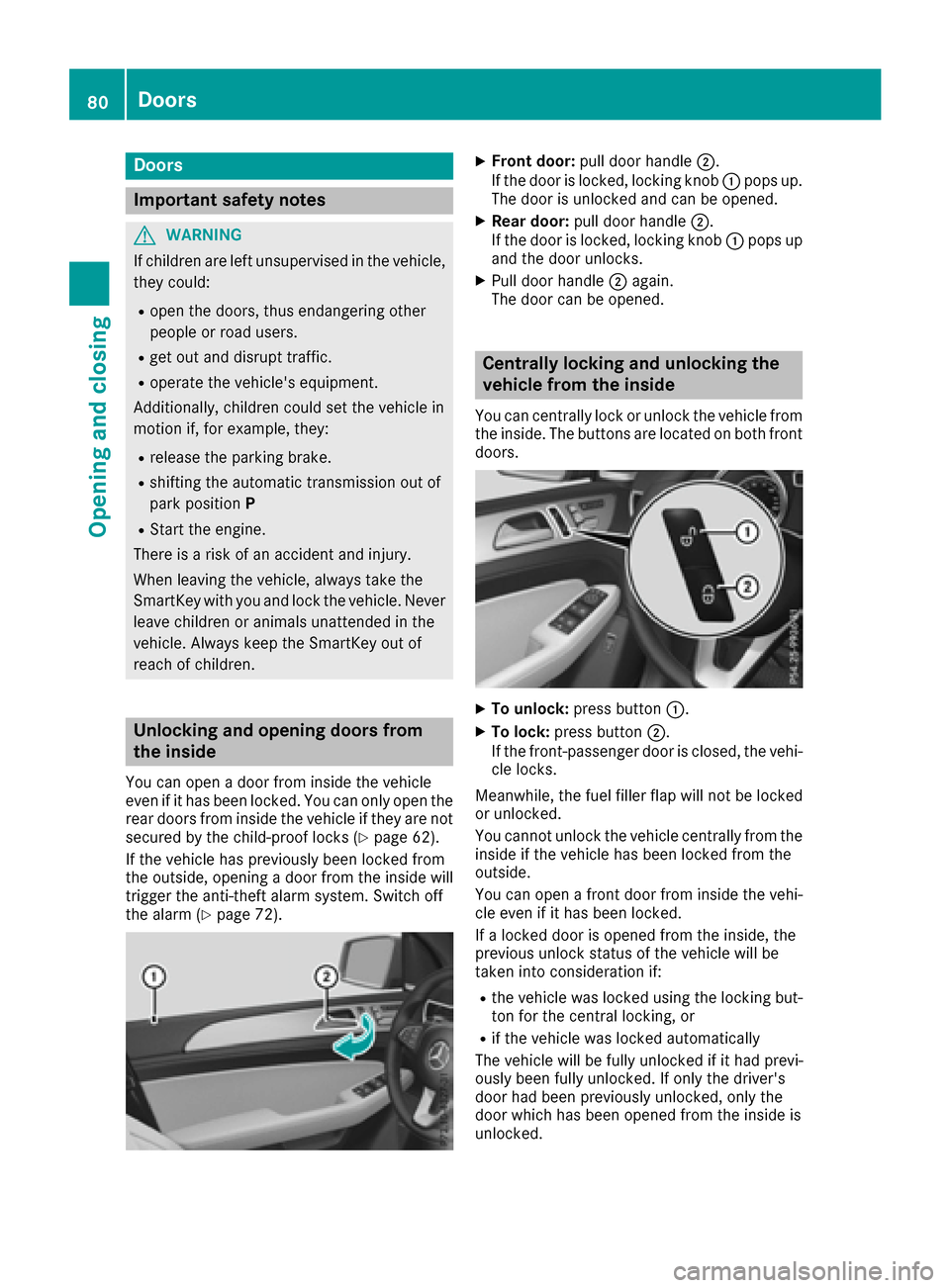 MERCEDES-BENZ GLE SUV 2017 W166 Manual Online Doors
Important safet ynotes
GWARNING
If children are lef tunsupervised in th evehicle,
they could:
Rope nth edoors ,thus endangerin gother
people or road users.
Rget out and disrup ttraffic .
Roperat