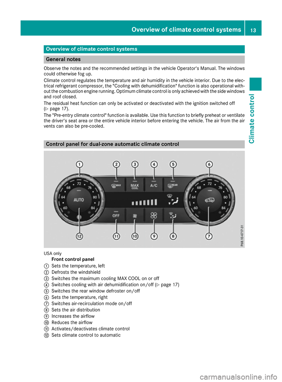 MERCEDES-BENZ GLE SUV HYBRID 2017 W166 User Guide Overview of climate control systems
General notes
Observe the notes and the recommended settings in the vehicle Operators Manual. The windowscould otherwise fog up.
Climate control regulates the temp MERCEDES-BENZ GLE SUV HYBRID 2017 W166 User Guide Overview of climate control systems
General notes
Observe the notes and the recommended settings in the vehicle Operators Manual. The windowscould otherwise fog up.
Climate control regulates the temp