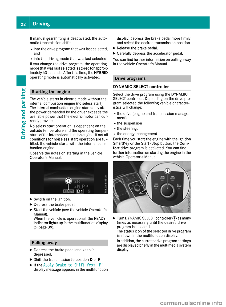 MERCEDES-BENZ GLE SUV HYBRID 2017 W166 Owners Manual If manual gearshifting is deactivated, the auto-
matic transmission shifts:
Rinto the drive program that was last selected,
and
Rinto the driving mode that was last selected
If you change the drive pr