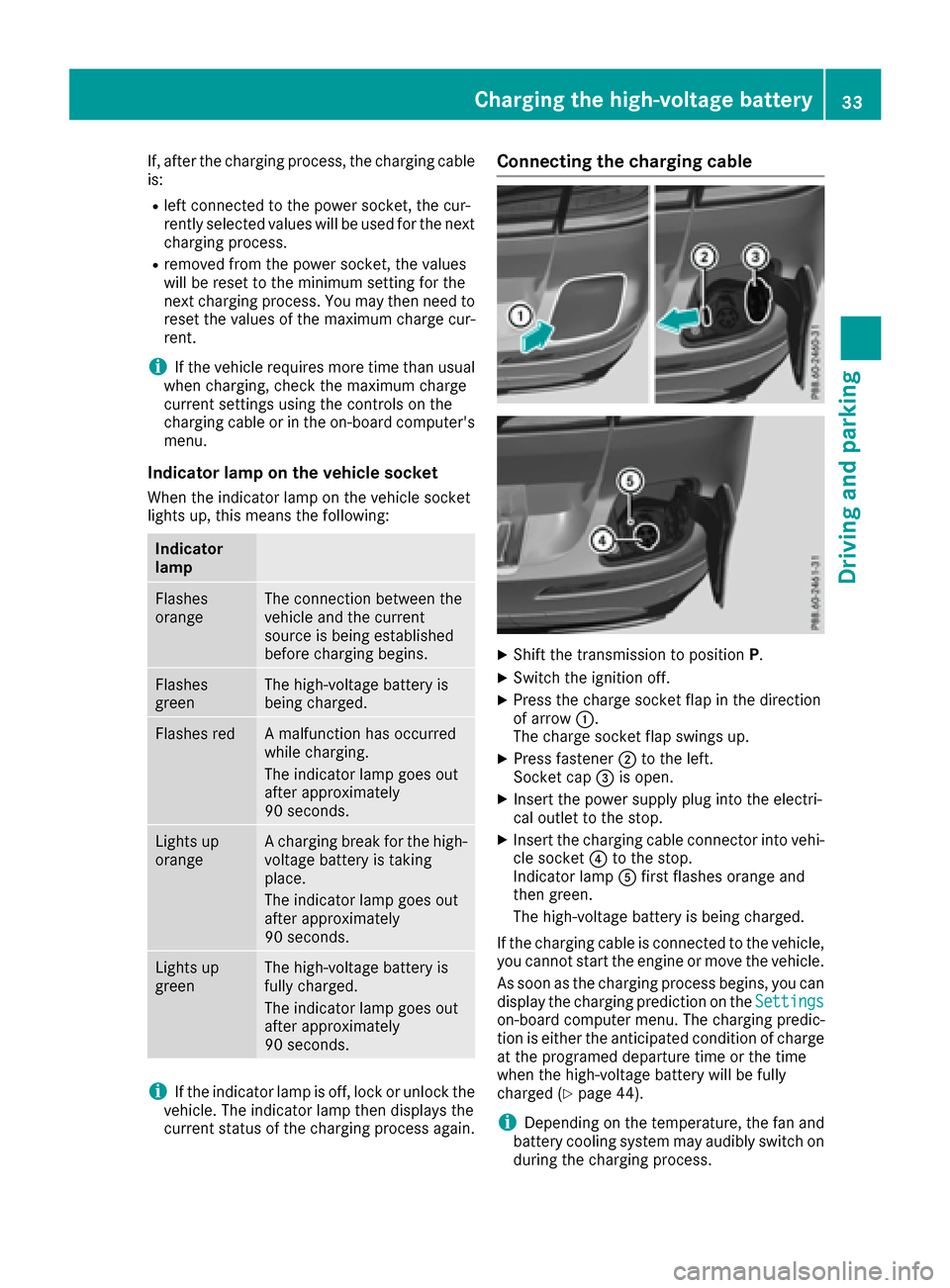 MERCEDES-BENZ GLE SUV HYBRID 2017 W166 Owners Manual If, after the charging process, the charging cable
is:
Rleft connected to the power socket, the cur-
rently selected values will be used for the nextcharging process.
Rremoved from the power socket, t