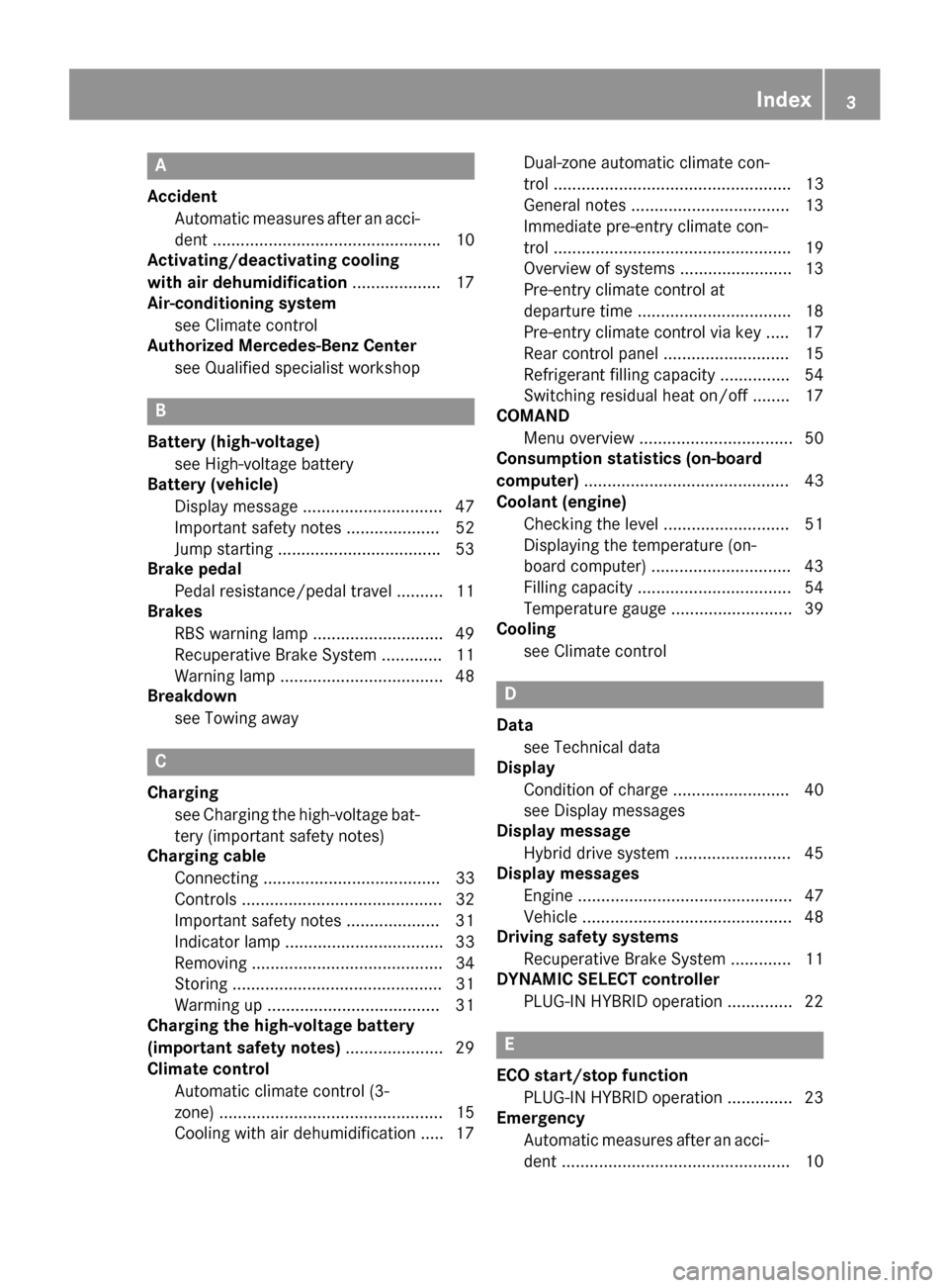 MERCEDES-BENZ GLE SUV HYBRID 2017 W166 Owners Manual A
AccidentAutomat icmeasures after an acc i-
dent ................................................ .10
Activating/deactivating cooling
with air dehumidification ...................17
Air-conditioning 